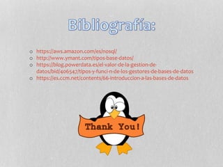 o https://aws.amazon.com/es/nosql/
o http://www.ymant.com/tipos-base-datos/
o https://blog.powerdata.es/el-valor-de-la-gestion-de-
datos/bid/406547/tipos-y-funci-n-de-los-gestores-de-bases-de-datos
o https://es.ccm.net/contents/66-introduccion-a-las-bases-de-datos
 