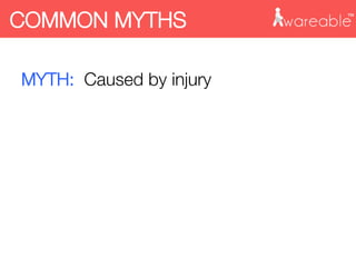 MYTH: Caused by injury

COMMON MYTHS
 