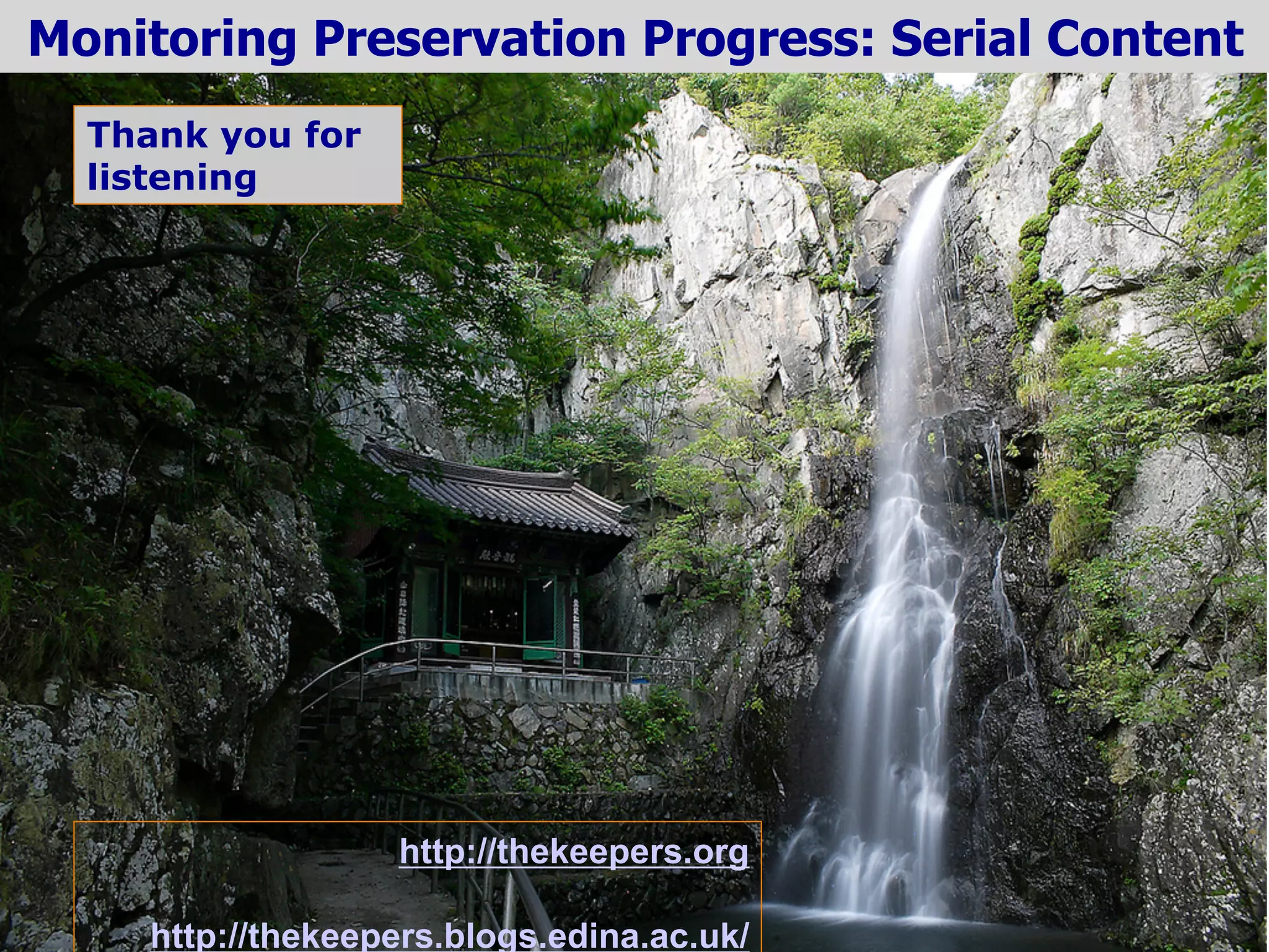 Monitoring Preservation Progress: Serial Content 
http://thekeepers.org 
Thank you for 
listening 
http://thekeepers.blogs.edina.ac.uk/ 
 