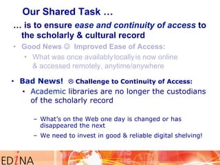 Our Shared Task … 
… is to ensure ease and continuity of access to 
the scholarly & cultural record 
• Good News J Improv...