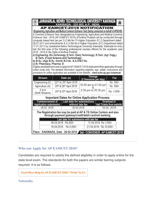 Who can Apply for AP EAMCET 2018?
Candidates are required to satisfy the defined eligibility in order to apply online for the
state level exam. The standards for both the papers are similar barring subjects
required. It is as follows:
Need More Help In AP EAMCET 2018 ? Write To Us
Nationality
 