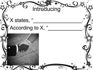 Introducing
X states, “_________________.”
According to X, “____________.”
 