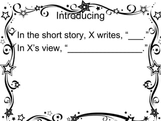 Introducing
In the short story, X writes, “___.”
In X’s view, “_______________.”
 