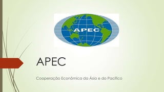 APEC
Cooperação Econômica da Ásia e do Pacífico
 