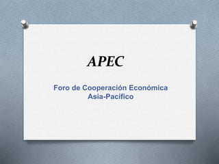APEC
Foro de Cooperación Económica
Asia-Pacífico
 