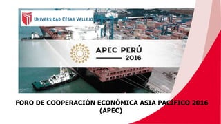FORO DE COOPERACIÓN ECONÓMICA ASIA PACÍFICO 2016
(APEC)
 