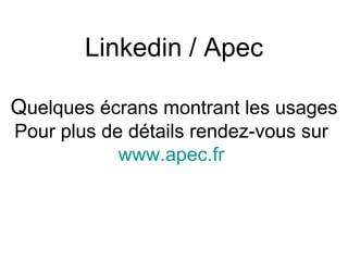 Linkedin / Apec Q uelques écrans montrant les usages Pour plus de détails rendez-vous sur  www.apec.fr   
