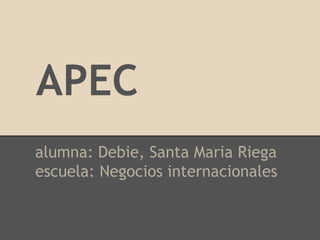 APEC
alumna: Debie, Santa Maria Riega
escuela: Negocios internacionales
 
