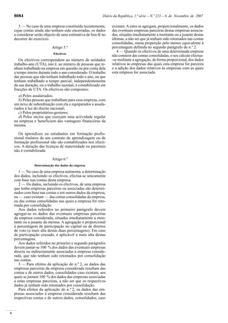 8
8084 Diário da República, 1.ª série—N.º 213—6 de Novembro de 2007
3 — No caso de uma empresa constituída recentemente,
cujas contas ainda não tenham sido encerradas, os dados
a considerar serão objecto de uma estimativa de boa fé no
decorrer do exercício.
Artigo 5.º
Efectivos
Os efectivos correspondem ao número de unidades
trabalho-ano (UTA), isto é, ao número de pessoas que te-
nham trabalhado na empresa em questão ou por conta dela
a tempo inteiro durante todo o ano considerado. O trabalho
das pessoas que não tenham trabalhado todo o ano, ou que
tenham trabalhado a tempo parcial, independentemente
da sua duração, ou o trabalho sazonal, é contabilizado em
fracções de UTA. Os efectivos são compostos:
a) Pelos assalariados;
b) Pelas pessoas que trabalham para essa empresa, com
um nexo de subordinação com ela e equiparados a assala-
riados à luz do direito nacional;
c) Pelos proprietários-gestores;
d) Pelos sócios que exerçam uma actividade regular
na empresa e beneficiem das vantagens financeiras da
mesma.
Os aprendizes ou estudantes em formação profis-
sional titulares de um contrato de aprendizagem ou de
formação profissional não são contabilizados nos efecti-
vos. A duração das licenças de maternidade ou parentais
não é contabilizada.
Artigo 6.º
Determinação dos dados da empresa
1 — No caso de uma empresa autónoma, a determinação
dos dados, incluindo os efectivos, efectua-se unicamente
com base nas contas desta empresa.
2 — Os dados, incluindo os efectivos, de uma empresa
que tenha empresas parceiras ou associadas são determi-
nados com base nas contas e em outros dados da empresa,
ou — caso existam — das contas consolidadas da empresa,
ou das contas consolidadas nas quais a empresa for reto-
mada por consolidação.
Aos dados referidos no primeiro parágrafo devem
agregar-se os dados das eventuais empresas parceiras
da empresa considerada, situadas imediatamente a mon-
tante ou a jusante da mesma. A agregação é proporcional
à percentagem de participação no capital ou de direitos
de voto (a mais alta destas duas percentagens). Em caso
de participação cruzada, é aplicável a mais alta destas
percentagens.
Aos dados referidos no primeiro e segundo parágrafos
devem juntar-se 100 % dos dados das eventuais empresas
directa ou indirectamente associadas à empresa conside-
rada, que não tenham sido retomados por consolidação
nas contas.
3 — Para efeitos da aplicação do n.º 2, os dados das
empresas parceiras da empresa considerada resultam das
contas e de outros dados, consolidados caso existam, aos
quais se juntam 100 % dos dados das empresas associadas
a estas empresas parceiras, a não ser que os respectivos
dados já tenham sido retomados por consolidação.
Para efeitos da aplicação do n.º 2, os dados das em-
presas associadas à empresa considerada resultam das
existam.Aestes se agregam, proporcionalmente, os dados
das eventuais empresas parceiras destas empresas associa-
das, situadas imediatamente a montante ou a jusante destas
últimas, a não ser que já tenham sido retomados nas contas
consolidadas, numa proporção pelo menos equivalente à
percentagem definida no segundo parágrafo do n.º 2.
4 — Quando os efectivos de uma determinada empresa
não constem das contas consolidadas, o seu cálculo efectua-
-se mediante a agregação, de forma proporcional, dos dados
relativos às empresas das quais esta empresa for parceira
e a adição dos dados relativos às empresas com as quais
esta empresa for associada.
respectivas contas e de outros dados, consolidados, caso
 
