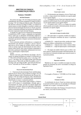 11
1222-(2) Diário da República, 1.ª série — N.º 41 — 28 de Fevereiro de 2011
MINISTÉRIO DAS FINANÇAS
E DA ADMINISTRAÇÃO PÚBLICA
Portaria n.º 92-A/2011
de 28 de Fevereiro
Nos termos do artigo 129.º do Código do Imposto sobre
o Rendimento das Pessoas Singulares (Código do IRS) e
do artigo 130.º do Código do Imposto sobre o Rendimento
das Pessoas Colectivas (Código do IRC), os respectivos
sujeitos passivos estão obrigados a constituir e manter um
processo de documentação fiscal (dossier fiscal), que deve
conter os elementos definidos por portaria do membro do
Governo responsável pela área das finanças.
A entrada em vigor do novo Sistema de Normalização
Contabilística (SNC) exigiu a adaptação da legislação
fiscal, sendo que as alterações introduzidas implicam a
revisão de modelos de impressos e a necessidade de novos
elementos que passam a integrar o processo de documen-
tação fiscal.
Com a presente portaria reformula-se o conjunto de
documentos que passam a integrar o dossier fiscal e
aprovam-se novos mapas de modelo oficial, tendo em
conta as actuais regras de determinação de mais-valias e
menos-valias fiscais, bem como de gastos respeitantes a
provisões, perdas por imparidade, ajustamentos em inven-
tários, amortizações e depreciações.
Assim:
Manda o Governo, pelo Ministro de Estado e das Fi-
nanças, ao abrigo do disposto no artigo 8.º de Decreto-Lei
n.º 442-A/88, de 30 de Novembro, no n.º 1 do artigo 129.º
e no n.º 1 do artigo 144.º do Código do IRS, aprovado pelo
Decreto-Lei n.º 442-A/88, de 30 de Novembro, e no n.º 1
do artigo 130.º do Código do IRC, aprovado pelo Decreto-
-Lei n.º 442-B/88, de 30 de Novembro, o seguinte:
Artigo 1.º
Processo de documentação fiscal
1 — O processo de documentação fiscal, também desig-
nado por dossier fiscal, a que se referem os artigos 129.º do
Código do Imposto sobre o Rendimento das Pessoas Sin-
gulares e 130.º do Código do Imposto sobre o Rendimento
das Pessoas Colectivas, é constituído pelos documentos
identificados no anexo I à presente portaria.
2 — O dossier fiscal pode ainda integrar o ficheiro
SAF-T (PT) relativo à contabilidade, extraído após o
encerramento de contas, gravado em suporte digital não
regravável e assinado através de aplicação informática
disponibilizada para o efeito no sítio da Direcção-Geral
dos Impostos, na Internet.
Artigo 2.º
Conservação e acesso
1 — Os documentos que integram o dossier fiscal a que
se refere o artigo anterior são mantidos em suporte papel
ou em suporte digital.
2 — Aentrega do dossier fiscal, por imposição legal ou
a pedido da administração fiscal, pode igualmente efectuar-
-se em suporte papel ou em suporte digital.
3 — O ficheiro SAF-T (PT) e os mapas de modelo
oficial quando processados informaticamente devem ser
remetidos em suporte digital.
Artigo 3.º
Aprovação de mapas de modelo oficial
1 — São aprovados os seguintes modelos de mapas e
respectivas instruções constantes do anexo II à presente
portaria:
a) Modelo 30 — mapa de provisões, perdas por impa-
ridade em créditos e ajustamentos em inventários;
b) Modelo 31 — mapa de mais-valias e menos-valias;
c) Modelo 32 — mapa de depreciações e amortizações.
2 — Os mapas de modelo oficial a que se refere o nú-
mero anterior, quando processados informaticamente, de-
vem observar a estrutura de dados que consta do anexo III
à presente portaria.
Artigo 4.º
Disposição transitória
Mantêm-se em vigor os modelos de mapas de reinte-
grações de elementos do activo reavaliados ao abrigo de
legislação fiscal.
Artigo 5.º
Revogação
É revogada a Portaria n.º 359/2000, de 20 de Junho.
Artigo 6.º
Produção de efeitos
A constituição do dossier fiscal nos termos previstos
na presente portaria aplica-se aos períodos de tributação
iniciados em, ou após, 1 de Janeiro de 2010.
O Ministro de Estado e das Finanças, Fernando Teixeira
dos Santos, em 24 de Fevereiro de 2011.
ANEXO I
Dossier fiscal
Documentos IRC IRS
1 Relatório de gestão, parecer do conselho fiscal e documento de certificação legal de contas quando legalmente
exigidos . . . . . . . . . . . . . . . . . . . . . . . . . . . . . . . . . . . . . . . . . . . . . . . . . . . . . . . . . . . . . . . . . . . . . . . . . . . . . X –
 