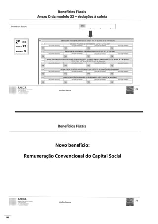 140
Benefícios Fiscais
Anexo D da modelo 22 – deduções à coleta
Abílio Sousa
178
Benefícios Fiscais
Novo benefício:
Remuneração Convencional do Capital Social
Abílio Sousa
179
 