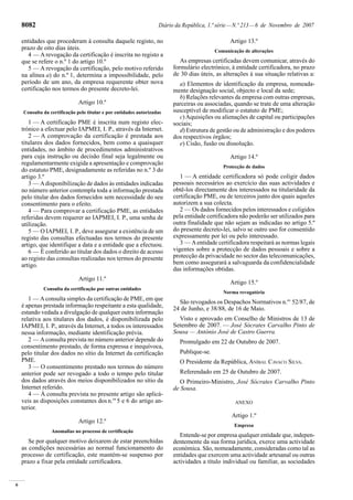 6
8082 Diário da República, 1.ª série—N.º 213—6 de Novembro de 2007
entidades que procederam à consulta daquele registo, no
prazo de oito dias úteis.
4 — A revogação da certificação é inscrita no registo a
que se refere o n.º 1 do artigo 10.º
5 — A revogação da certificação, pelo motivo referido
na alínea a) do n.º 1, determina a impossibilidade, pelo
período de um ano, da empresa requerente obter nova
certificação nos termos do presente decreto-lei.
Artigo 10.º
Consulta da certificação pelo titular e por entidades autorizadas
1 — A certificação PME é inscrita num registo elec-
trónico a efectuar pelo IAPMEI, I. P., através da Internet.
2 — A comprovação da certificação é prestada aos
titulares dos dados fornecidos, bem como a quaisquer
entidades, no âmbito de procedimentos administrativos
para cuja instrução ou decisão final seja legalmente ou
regulamentarmente exigida a apresentação e comprovação
do estatuto PME, designadamente as referidas no n.º 3 do
artigo 3.º
3 — Adisponibilização de dados às entidades indicadas
no número anterior contempla toda a informação prestada
pelo titular dos dados fornecidos sem necessidade do seu
consentimento para o efeito.
4 — Para comprovar a certificação PME, as entidades
referidas devem requerer ao IAPMEI, I. P., uma senha de
utilização.
5 — O IAPMEI, I. P., deve assegurar a existência de um
registo das consultas efectuadas nos termos do presente
artigo, que identifique a data e a entidade que a efectuou.
6 — É conferido ao titular dos dados o direito de acesso
ao registo das consultas realizadas nos termos do presente
artigo.
Artigo 11.º
Consulta da certificação por outras entidades
1 — Aconsulta simples da certificação de PME, em que
é apenas prestada informação respeitante a esta qualidade,
estando vedada a divulgação de qualquer outra informação
relativa aos titulares dos dados, é disponibilizada pelo
IAPMEI, I. P., através da Internet, a todos os interessados
nessa informação, mediante identificação prévia.
2 — Aconsulta prevista no número anterior depende do
consentimento prestado, de forma expressa e inequívoca,
pelo titular dos dados no sítio da Internet da certificação
PME.
3 — O consentimento prestado nos termos do número
anterior pode ser revogado a todo o tempo pelo titular
dos dados através dos meios disponibilizados no sítio da
Internet referido.
4 — À consulta prevista no presente artigo são aplicá-
veis as disposições constantes dos n.os
5 e 6 do artigo an-
terior.
Artigo 12.º
Anomalias no processo de certificação
Se por qualquer motivo deixarem de estar preenchidas
as condições necessárias ao normal funcionamento do
processo de certificação, este mantém-se suspenso por
prazo a fixar pela entidade certificadora.
Artigo 13.º
Comunicação de alterações
As empresas certificadas devem comunicar, através do
formulário electrónico, à entidade certificadora, no prazo
de 30 dias úteis, as alterações à sua situação relativas a:
a) Elementos de identificação da empresa, nomeada-
mente designação social, objecto e local da sede;
b) Relações relevantes da empresa com outras empresas,
parceiras ou associadas, quando se trate de uma alteração
susceptível de modificar o estatuto de PME;
c) Aquisições ou alienações de capital ou participações
sociais;
d) Estrutura de gestão ou de administração e dos poderes
dos respectivos órgãos;
e) Cisão, fusão ou dissolução.
Artigo 14.º
Protecção de dados
1 — A entidade certificadora só pode coligir dados
pessoais necessários ao exercício das suas actividades e
obtê-los directamente dos interessados na titularidade da
certificação PME, ou de terceiros junto dos quais aqueles
autorizem a sua colecta.
2 — Os dados fornecidos pelos interessados e coligidos
pela entidade certificadora não poderão ser utilizados para
outra finalidade que não sejam as indicadas no artigo 5.º
do presente decreto-lei, salvo se outro uso for consentido
expressamente por lei ou pelo interessado.
3 — Aentidade certificadora respeitará as normas legais
vigentes sobre a protecção de dados pessoais e sobre a
protecção da privacidade no sector das telecomunicações,
bem como assegurará a salvaguarda da confidencialidade
das informações obtidas.
Artigo 15.º
Norma revogatória
São revogados os Despachos Normativos n.os
52/87, de
24 de Junho, e 38/88, de 16 de Maio.
Visto e aprovado em Conselho de Ministros de 13 de
Setembro de 2007. — José Sócrates Carvalho Pinto de
Sousa — António José de Castro Guerra.
Promulgado em 22 de Outubro de 2007.
Publique-se.
O Presidente da República, ANÍBAL CAVACO SILVA.
Referendado em 25 de Outubro de 2007.
O Primeiro-Ministro, José Sócrates Carvalho Pinto
de Sousa.
ANEXO
Artigo 1.º
Empresa
Entende-se por empresa qualquer entidade que, indepen-
dentemente da sua forma jurídica, exerce uma actividade
económica. São, nomeadamente, consideradas como tal as
entidades que exercem uma actividade artesanal ou outras
actividades a título individual ou familiar, as sociedades
 