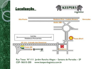 Localização  Rua Texas  Nº-111  Jardim Rancho Alegre – Santana de Parnaiba – SP CEP- 06515-200  www.keeperslogistica.com.br 