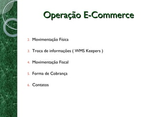 Operação E-Commerce Movimentação Física Troca de informações ( WMS Keepers ) Movimentação Fiscal Forma de Cobrança Contatos 