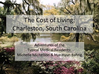 The Cost of Living:Charleston, South Carolina Adventures of the  Typical Medical Residents: Michelle Michelson & Hye Hyun Bahng 