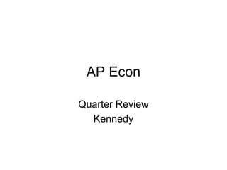 AP Econ Quarter Review Kennedy 