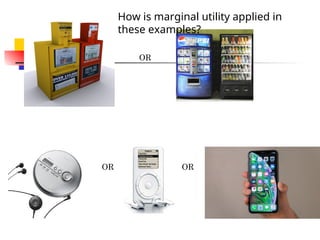 OR
OR OR
How is marginal utility applied in
these examples?
 