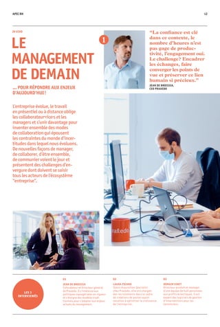 APEC RH 12
02
LAURA PICANO 
Talent Acquisition Specialist
chez Praxedo, elle est chargée
des recrutements dans le cadre
de créations de postes ayant
vocation à optimiser la croissance
de l’entreprise.
03
ROMAIN VINET 
Directeur produit et manager
d’une équipe de huit personnes
aux profils éclectiques, il est
expert des logiciels de gestion
d’interventions pour les
tech­niciens.
	 IN VIVO
LE
MANAGEMENT
DE DEMAIN
L’entreprise évolue, le travail
en présentiel ou à distance oblige
les collaborateur·rice·s et les
managers et s’unir davantage pour
inventer ensemble des modes
de collaboration qui épousent
les contraintes du monde d’incer-
­titudes dans lequel nous évoluons.
De nouvelles façons de manager,
de collaborer, d’être ensemble,
de communier voient le jour et
présentent des challenges d’en­­
vergure dont doivent se saisir
tous les acteurs de l’écosystème
“entreprise”.
“La confiance est clé
dans ce contexte, le
nombre d’heures n’est
pas gage de produc-
tivité, l’engagement oui.
Le challenge ? Encadrer
les échanges, faire
converger les points de
vue et préserver ce lien
humain si précieux.”
JEAN DE BROISSIA,
CEO PRAXEDO
1
... POUR RÉPONDRE AUX ENJEUX
D’AUJOURD’HUI !
LES 3
INTERVIEWÉS
01
JEAN DE BROISSIA 
Cofondateur et Directeur général
de Praxedo. Il s’intéresse aux
politiques managériales en vigueur
et s’éloigne des modèles tradi­-
tionnels pour s’adapter aux enjeux
actuels du management.
 