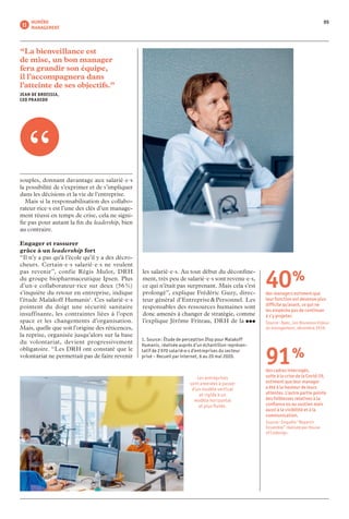 05NUMÉRO
MANAGEMENT 11
souples, donnant davantage aux salarié·e·s
la possibilité de s’exprimer et de s’impliquer
dans les décisions et la vie de l’entreprise.
	 Mais si la responsabilisation des collabo-
rateur·rice·s est l’une des clés d’un manage-
ment réussi en temps de crise, cela ne signi-
fie pas pour autant la fin du leadership, bien
au contraire.
Engager et rassurer
grâce à un leadership fort
“Il n’y a pas qu’à l’école qu’il y a des décro-
cheurs. Certain·e·s salarié·e·s ne veulent
pas revenir”, confie Régis Mulot, DRH
du groupe biopharmaceutique Ipsen. Plus
d’un·e collaborateur·rice sur deux (56 %)
s’inquiète du retour en entreprise, indique
l’étude Malakoff Humanis1
. Ces salarié·e·s
pointent du doigt une sécurité sanitaire
insuffisante, les contraintes liées à l’open
space et les changements d’organisation.
Mais, quelle que soit l’origine des réticences,
la reprise, organisée jusqu’alors sur la base
du volontariat, devient progressivement
obligatoire. “Les DRH ont constaté que le
volontariat ne permettait pas de faire revenir
40 %
des managers estiment que
leur fonction est devenue plus
difficile qu’avant, ce qui ne
les empêche pas de continuer
à s’y projeter.
Source : Apec, Les Nouveaux Enjeux
du management, décembre 2019.
91 %
des cadres interrogés,
suite à la crise de la Covid-19,
estiment que leur manager
a été à la hauteur de leurs
attentes. L’autre partie pointe
des faiblesses relatives à la
confiance ou au soutien mais
aussi à la visibilité et à la
communication.
Source : Enquête “Repartir
Ensemble” réalisée par House
of Codesign.
les salarié·e·s. Au tout début du déconfine-
ment, très peu de salarié·e·s sont revenu·e·s,
ce qui n’était pas surprenant. Mais cela s’est
prolongé”, explique Frédéric Guzy, direc-
teur général d’Entreprise & Personnel. Les
responsables des ressources humaines sont
donc amenés à changer de stratégie, comme
l’explique Jérôme Friteau, DRH de la
“La bienveillance est
de mise, un bon manager
fera grandir son équipe,
il l’accompagnera dans
l’atteinte de ses objectifs.”
JEAN DE BROISSIA,
CEO PRAXEDO
Les entreprises
sont amenées à passer
d’un modèle vertical
et rigide à un
modèle horizontal
et plus fluide.
1. Source : Étude de perception Ifop pour Malakoff
Humanis, réalisée auprès d’un échantillon représen-
tatif de 2 970 salarié·e·s d’entreprises du secteur
privé – Recueil par internet, 6 au 20 mai 2020.
 