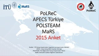 PoLReC
PoLReC : İTÜ Kutup Araştırmaları Uygulama ve Araştırmaları Merkezi
APECS : Genç Kutup Bilim İnsanları Derneği
POLSTEAM: Türk Öğrencileri Kutup Araştırmaları Takımı
MaRS: Denizcilik Uzaktan Algılama Laboratuvarı
1
 