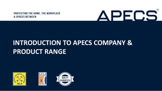 INTRODUCTION	TO	APECS	COMPANY	&	
PRODUCT	RANGE
 