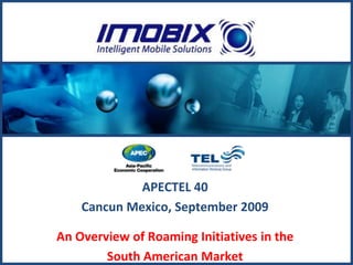 APECTEL 40
    Cancun Mexico, September 2009

An Overview of Roaming Initiatives in the
        South American Market
 