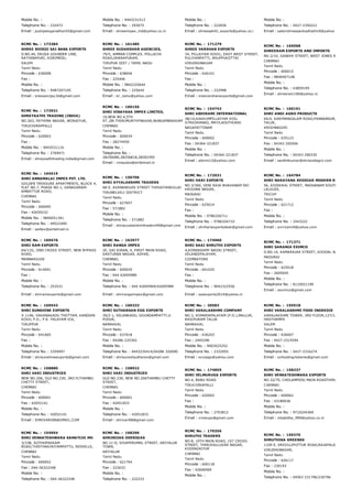 Mobile No. :
Telephone No. : 232472
Email : pushpaloganathan55@gmail.com
Mobile No. : 9443231513
Telephone No. : 293075
Email : shreeimpex_ind@yahoo.co.in
Mobile No. :
Telephone No. : 222836
Email : shreesakthi_exports@yahoo.co.i
Mobile No. :
Telephone No. : 0427­2350221
Email : salemshreesankadhallmill@yahoo
RCMC No. :  173384
SHREE SHIRDI SAI BABA EXPORTS
D.NO.46, ERUSA GOUNDER LINE,
RATHINAPURI, KORIMEDU,
SALEM
Tamil Nadu
Pincode : 636008
Fax :
Mobile No. :
Telephone No. : 9487207105
Email : sreesaivijay16@gmail.com
RCMC No. :  161485
SHREE SUDARSHAN AGENCIES,
79/5, AMMAN COMPLEX, POLLACHI
ROAD,DHARAPURAM,
TIRUPUR DIST / TAMIL NADU
Tamil Nadu
Pincode : 638656
Fax : 225446
Mobile No. : 9842225644
Telephone No. : 225644
Email : kr_ramu@yahoo.com
RCMC No. :  171279
SHREE VARSHAN EXPORTS
34, PILLAIYAR KOVIL, EAST WEST STREET,
PULIYAMPATTI, ARUPPUKOTTAI
VIRUDHUNAGAR
Tamil Nadu
Pincode : 626101
Fax :
Mobile No. :
Telephone No. : 222998
Email : sreevarshanexports@gmail.com
RCMC No. :  165068
SHREERAM EXPORTS AND IMPORTS
NO.2/10, GANDHI STREET, WEST JONES ROAD, SAID
CHENNAI
Tamil Nadu
Pincode : 600015
Fax : 9840407148
Mobile No. :
Telephone No. : 43859195
Email : shreeram190@yahoo.in
RCMC No. :  172931
SHREYAATHI TRADING (INDIA)
NO.263, FATHIMA NAGAR, WORAIYUR,
TIRUCHIRAPPALLI
Tamil Nadu
Pincode : 620003
Fax :
Mobile No. : 9443531116
Telephone No. : 2769471
Email : shreyaathitrading.india@gmail.com
RCMC No. :  160156
SHRI VINAYAKA IMPEX LIMITED,
19,NEW NO.4,5TH
ST.,DR.THIRUMURTHYNAGAR,NUNGAMBAKKAM
CHENNAI
Tamil Nadu
Pincode : 600034
Fax : 28274450
Mobile No. :
Telephone No. :
28256080,28256818,28283395
Email : vinayaka@airtelmail.in
RCMC No. :  154742
SHRI ABHIRAMI INTERNATIONAL
38/10,KAKKUMPILLAIYAR KOIL
STRKORANAD, MAYILADUTHURAI
NAGAPATTINAM
Tamil Nadu
Pincode : 609002
Fax : 04364­221837
Mobile No. :
Telephone No. : 04364­221837
Email : abirmi12@yahoo.com
RCMC No. :  160191
SHRI ANDI AGRO PRODUCTS
64/4, KARIMANGALAM ROAD,PANNANDUR, POCHAMP
TALUK,
KRISHNAGIRI
Tamil Nadu
Pincode : 635123
Fax : 04343 250506
Mobile No. :
Telephone No. : 04343 290335
Email : senthilkumar@shriandiagro.com
RCMC No. :  164519
SHRI ANNAMALAI IMPEX PVT. LTD.
GOLDEN TREASURE APARTMENTS, BLOCK 4,
FLAT NO.7, PHASE NO.1, VANAGARAM­
AMBATTUR ROAD,
CHENNAI
Tamil Nadu
Pincode : 600095
Fax : 42659232
Mobile No. : 9840051341
Telephone No. : 49522495
Email : sailtex@airtelmail.in
RCMC No. :  150706
SHRI AYYALAKSHMI TRADERS
68­E, AVANANGUDI STREET THISAIYANVILLAI
TIRUNELVELI DISTRICT
Tamil Nadu
Pincode : 627657
Fax : 571882
Mobile No. :
Telephone No. : 571882
Email : shriayyalakshmitraders99@gmail.com
RCMC No. :  172031
SHRI HARI EXPORTS
NO.3/360, VENI RAJA BHAVANAM SRI
KRISHNA NAGAR,
MADURAI
Tamil Nadu
Pincode : 625014
Fax :
Mobile No. : 9786326711
Telephone No. : 9786326710
Email : shrihariexportsdesk@gmail.com
RCMC No. :  164784
SHRI NARAYANA REDDIAR MODERN RICE MILL
56, KODIKKAL STREET, MADHANAM SOUTH, POOVAL
LALGUDI,
TRICHY
Tamil Nadu
Pincode : 621712
Fax :
Mobile No. :
Telephone No. : 2543222
Email : snrricemill@yahoo.com
RCMC No. :  169476
SHRI RAM EXPORTS
64/11G, IIND CROSS STREET, NEW BYPASS
ROAD,
MANNARGUDI
Tamil Nadu
Pincode : 614001
Fax :
Mobile No. :
Telephone No. : 253531
Email : shriramexports@gmail.com
RCMC No. :  162977
SHRI RANGA IMPEX
2E, SAI KIRAN, 4, FIRST MAIN ROAD,
KASTURBA NAGAR, ADYAR,
CHENNAI,
Tamil Nadu
Pincode : 600020
Fax : 044 42695989
Mobile No. :
Telephone No. : 044 42695969/42695989
Email : shrirangaimpex@gmail.com
RCMC No. :  174960
SHRI SAAI SHRUTHI EXPORTS
4,KONDASAMY NAIDU STREET,
VELANDIPALAYAM,
COIMBATORE
Tamil Nadu
Pincode : 641025
Fax :
Mobile No. :
Telephone No. : 9042322556
Email : sssexports2014@yahoo.in
RCMC No. :  171271
SHRI SARANIA EXIMCO
D.NO.14, KAMARAJAR STREET, KOODAL NAGAR,
MADURAI
Tamil Nadu
Pincode : 625018
Fax : 2605045
Mobile No. :
Telephone No. : 8110021190
Email : ssximco@gmail.com
RCMC No. :  169543
SHRI SUNSHINE EXPORTS
# 1146, VAKANAKADU THOTTAM, KANDIAN
KOVIL P.O., P.K. PALAYAM VIA,
TIRUPPUR
Tamil Nadu
Pincode : 641665
Fax :
Mobile No. :
Telephone No. : 2359497
Email : shrisunshineexports@gmail.com
RCMC No. :  160333
SHRI SUTHARSAN EGG EXPORTS
30/2­1, KELANKADU, GOUNDAMPATTY,V.
PUDUR,
NAMAKKAL
Tamil Nadu
Pincode : 637018
Fax : 04286­225302
Mobile No. :
Telephone No. : 9443235414/04286 320090
Email : shrisureshsutharan@gmail.com
RCMC No. :  30583
SHRI VARALAKSHMI COMPANY
NO.3, KOMARAPALAYAM (P.O.),MALLUR,
RASIPURAM TALUK
NAMAKKAL
Tamil Nadu
Pincode : 636203
Fax : 2445296
Mobile No. : 9003525252
Telephone No. : 2332955
Email : svcsago@yahoo.com
RCMC No. :  155918
SHRI VARALAKSHMI FOOD INGREDIE
VARALAKSHMI TOWER, 3RD FLOOR,127/1, GANDHI 
HASTHAMPA
SALEM
Tamil Nadu
Pincode : 636007
Fax : 0427­2315594
Mobile No. :
Telephone No. : 0427­2316274
Email : svfoodingredients@gmail.com
RCMC No. :  158880
SHRI VARI INDUSTRIES
NEW NO.206, OLD NO.230, 3RD FLTHAMBU
CHETTY STREET,
CHENNAI
Tamil Nadu
Pincode : 600001
Fax : 42052141
Mobile No. :
Telephone No. : 42052141
Email : SHRIVARI08@GMAIL.COM
RCMC No. :  158922
SHRI VARI INDUSTRIES
OLD NO.230, NEW NO.206THAMBU CHETTY
STREET,
CHENNAI
Tamil Nadu
Pincode : 600001
Fax : 42051833
Mobile No. :
Telephone No. : 42051833
Email : shrivari08@gmail.com
RCMC No. :  174855
SHRI VELMURUGA EXPORTS
NO.4, BABU ROAD
TIRUCHIRAPALLI
Tamil Nadu
Pincode : 620002
Fax :
Mobile No. :
Telephone No. : 2703812
Email : vmiexpo@gmail.com
RCMC No. :  158237
SHRI VENKATESHWARA EXPORTS
NO.32/70, CHOLAMPEDU MAIN ROADTHIRUMULLAIVA
CHENNAI
Tamil Nadu
Pincode : 600062
Fax : 43180636
Mobile No. :
Telephone No. : 9710244369
Email : mbabitha_999@yahoo.co.in
RCMC No. :  154954
SHRI VENKATESHWARA KAMATCHI MO
3/33B, SOTHUPAKKAM
ROAD,THIRTHAKIRIYAMPATTU, REDHILLS,
CHENNAI
Tamil Nadu
Pincode : 600052
Fax : 044­26322248
Mobile No. :
Telephone No. : 044­26322248
RCMC No. :  168296
SHRINIVAS OVERSEAS
NO.11­D, SIVAPERUMAL STREET, ARIYALUR
TOWN,
ARIYALUR
Tamil Nadu
Pincode : 621704
Fax : 222633
Mobile No. :
Telephone No. : 222223
RCMC No. :  170356
SHRUTHI TRADERS
NO.8, 10TH MAIN ROAD, 1ST CROSS
STREET, THIRUVALLUVAR NAGAR,
KODINGAIYUR
CHENNAI
Tamil Nadu
Pincode : 600118
Fax : 42606569
Mobile No. :
RCMC No. :  159370
SHRUTHIKA GREENSS
1109 E, SRIVILLIPUTTUR ROAD,RAJAPALAYAM,
VIRUDHUNAGAR,
Tamil Nadu
Pincode : 626117
Fax : 230193
Mobile No. :
Telephone No. : 04563 231796/230796
 