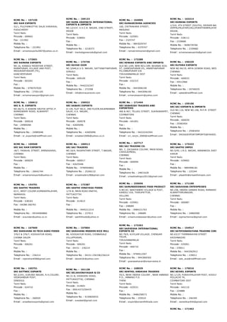 RCMC No. :  157155
SRI RAM EXPORTS
52/1, PULIYANKOTTAI SALAI KARAIKAL
PUDUCHEERY
Tamil Nadu
Pincode : 609602
Fax : 221992
Mobile No. :
Telephone No. : 221992
Email : sriramexports2007@yahoo.co.in
RCMC No. :  169123
SRI RAMA ANJENAYA INTERNATIONAL
EXPORTS & IMPORTS
NO.12/237, V.V.C.R. NAGAR, IIND STREET,
ERODE
Tamil Nadu
Pincode : 638001
Fax :
Mobile No. :
Telephone No. : 2218373
Email : marketgprserode@gmail.com
RCMC No. :  164905
SRI RAMAKRISHNA AGENCIES
160, CHITRAKARA STREET,
MADURAI
Tamil Nadu
Pincode : 625001
Fax : 2325747
Mobile No. : 9843029747
Telephone No. : 4379747
Email : ramakrishnanwin@gmail.com
RCMC No. :  163214
SRI RAMANA EXPORTS
1/310, 4TH STREET (SOUTH), SRIRAM NAGAR,
VEPPALPALAYAM,VALLIPURATHANPALAYAM P.O.,
ERODE,
Tamil Nadu
Pincode : 638112
Fax : 2339680
Mobile No. : 9698739766
Telephone No. : 2339682
Email : sriramanaexports@gmail.com
RCMC No. :  172601
SRI RAMANA EXPORTS
NO.16, KANAGU REDDIYAR STREET,
RAMAPURAM, VILLAGE AND POST,
MADURANTHAKAM (TK),
KANCHEEPURAM
Tamil Nadu
Pincode : 603201
Fax :
Mobile No. : 9790707020
Telephone No. : 27501105
Email : sriramanaexport@gmail.com
RCMC No. :  173736
SRI RAYAR EXIM
NO.3/646,K.V.S. NAGAR, SATTANATHAPURAM,
SIRKALI
Tamil Nadu
Pincode : 609109
Fax :
Mobile No. : 9442232347
Telephone No. : 272308
Email : info@srirayarexim.com
RCMC No. :  173288
SRI RENUKA EXPORTS AND IMPORTS
OLD NO.1/69, NEW NO1/189, BAJANAI KOIL
ST, GANESAPURAM VIL, ANANTHAPURAM
PO,ONNUPURAM VIA
TIRUVANNAMALAI DIST
Tamil Nadu
Pincode : 632315
Fax :
Mobile No. : 9443096190
Telephone No. : 9443096190
Email : srirenukaexim@yahoo.com
RCMC No. :  150229
SRI RUTHRA EXPORTS
NEW NO.94/19, ARYA GOWDA ROAD, WEST MAMBAL
CHENNAI
Tamil Nadu
Pincode : 600033
Fax : 45512960
Mobile No. :
Telephone No. : 24746035
Email : satee@rediffmail.com
RCMC No. :  156612
SRI S. R. EXPORTS
NO.46/72, K ASWINI SRUTHI APTSC.P.
RAMASWAMY ROAD, ALWARPET
CHENNAI
Tamil Nadu
Pincode : 600018
Fax : 24985048
Mobile No. :
Telephone No. : 24985048
Email : sr_exports@rediffmail.com
RCMC No. :  156922
SRI SABARI EXPORTS
D­139, FLAT NO.E, 2ND FLOOR,RAJAMANNAR
SALAI, K.K. NAGAR,
CHENNAI
Tamil Nadu
Pincode : 600078
Fax : 42605096
Mobile No. :
Telephone No. : 42605096
Email : srisabari2006@yahoo.co.in
RCMC No. :  171444
SRI SABARISH TRADERS AND
EXPORTERS
466 & 467, TELUGU STREET, SUKRAWARPET,
COIMBATORE
Tamil Nadu
Pincode : 641001
Fax :
Mobile No. :
Telephone No. : 04222242545
Email : sri_ranjni_2000@rediffmail.com
RCMC No. :  159106
SRI SAI EXPORTS & IMPORTS
OLD NO.116, NEW NO.196, M.P.M. STREET,VYASARP
CHENNAI
Tamil Nadu
Pincode : 600039
Fax : 25583454
Mobile No. :
Telephone No. : 25583454
Email : SRISAIEXPORTIMPORTS@YAHOO.COM
RCMC No. :  169568
SRI SAI RAM EXPORTS
18/7, YADAVAL STREET, AMINJIKARAI,
CHENNAI
Tamil Nadu
Pincode : 600029
Fax :
Mobile No. :
Telephone No. : 26642744
Email : srisairamexports@yahoo.in
RCMC No. :  160512
SRI SAI TRADERS
NO.16/4, RAJAPATHER STREET, T.NAGAR,
CHENNAI
Tamil Nadu
Pincode : 600017
Fax : 42625446
Mobile No. : 9790944842
Telephone No. : 25266132
Email : srisaitraders38@gmail.com
RCMC No. :  167717
SRI SAI TRADING CO.
NO. 7, ZACKARIA COLONY, MAIN ROAD,
CHOOLAIMEDU,
CHENNAI
Tamil Nadu
Pincode : 600094
Fax :
Mobile No. :
Telephone No. : 24831628
Email : srisaitradingco2012@gmail.com
RCMC No. :  173222
SRI SAKTHI IMPEX
NO.5/45, L.R.G. NAGAR, ANDANKOIL EAST,
KARUR
Tamil Nadu
Pincode : 639002
Fax :
Mobile No. : 9894996181
Telephone No. : 225344
Email : ptsakthi@srisakthiimpex.com
RCMC No. :  154791
SRI SAKTHI TRADERS
63­C, WEST COLONY,KOMARAPALAYAM,
NAMAKKAL
Tamil Nadu
Pincode : 638183
Fax : 04288­266793
Mobile No. :
Telephone No. : 09344969860
Email : scsundar@yahoo.co.in
RCMC No. :  173387
SRI SAKTHI VINAYAGA FOODS
1/74­B, MAIN ROAD ENATHI,
PATTUKOTTAI
Tamil Nadu
Pincode : 614615
Fax :
Mobile No. : 9445212214
Telephone No. : 237913
Email : sakthifoods@yahoo.in
RCMC No. :  155656
SRI SAMUNDEESWARI FOOD PRODUCT
S.NO.83, NARIYANERI VILLAGE & POST,
KANDILI VIA, THIRUPATTUR,
VELLORE
Tamil Nadu
Pincode : 635901
Fax : 248689
Mobile No. : 0984231763
Telephone No. : 248689
Email : srisamundeeswari@yahoo.com
RCMC No. :  171160
SRI SARAVANA ENTERPRISES
NO.258, INDIRA GANDHI ROAD, RAMAKRISHNA NAG
ALWARTHIRUNAGAR,
CHENNAI
Tamil Nadu
Pincode : 600087
Fax :
Mobile No. :
Telephone No. : 24860580
Email : sigmachennai@gmail.com
RCMC No. :  167969
SRI SARAVANA HI­TECH AGRO FOODS
376/2 & 376/7, KOOGAIYUR ROAD,
CHINNA SALEM
Tamil Nadu
Pincode : 606201
Fax :
Mobile No. :
Telephone No. : 236214
Email : rajendran658@gmail.com
RCMC No. :  157804
SRI SARAVANA MODERN RICE MILL
86, KOOGAIYUR ROAD, CHINNASALE
VILLUPPURAM,
Tamil Nadu
Pincode : 606201
Fax : 04151 ­ 236214
Mobile No. :
Telephone No. : 04151 236338/236214
Email : lakesh2k@yahoo.com
RCMC No. :  173262
SRI SARVESHA INTERNATIONAL
EXPORTS CO
NO.79/9, KUYILAM VILLAGE, CHENGAM
TALUK,
TIRUVANNAMALAI
Tamil Nadu
Pincode : 606710
Fax :
Mobile No. : 9790912307
Telephone No. : 9443969302
Email : gnanasekaran@srisarvesha.in
RCMC No. :  154517
SRI SATHYANARAYANA TRADING CORPORATION
NO.63/27 THIMMARAYAN STREET
KRISHNAGIRI
Tamil Nadu
Pincode : 635001
Fax : 239011
Mobile No. : 9443262912
Telephone No. : 239011
Email : sstc_ace@rediffmail.com
RCMC No. :  165751
SRI SATTWIC EXPORTS
NO.2/241, KURUNJI NAGAR, R.H.COLONY,
VEDASANDUR POST,
DINDIGUL
Tamil Nadu
Pincode : 624710
Fax :
Mobile No. :
Telephone No. : 260020
Email : srisattwicexports@gmail.com
RCMC No. :  161128
SRI SELVAVINAYAGAR & CO
NO.31­B, VADASERI ROAD,
PATTUKKOTTAI, CHENNAI
Tamil Nadu
Pincode : 614601
Fax : 00914373256470
Mobile No. :
Telephone No. : 9159830933
Email : svesteel@gmail.com
RCMC No. :  168029
SRI SENTHIL ANDAVAR TRADERS
55/3, NEAR INDIRA COLONY , NEAR ANNANJI
P.O., ANNANJI P.O.
THENI
Tamil Nadu
Pincode : 625531
Fax :
Mobile No. : 9486258573
Telephone No. : 255010
Email : export@srisenthiltrade.com
RCMC No. :  175016
SRI SEVVEL EXPORTS
NO.1/129, PURAVIPALAYAM POST, KOVILPALAYAM V
POLLACHI TK,
COIMBATORE DIST
Tamil Nadu
Pincode : 642110
Fax : 224888
Mobile No. :
Telephone No. : 246349
Email : nareshkarthik@gmail.com
RCMC No. :  171462
 