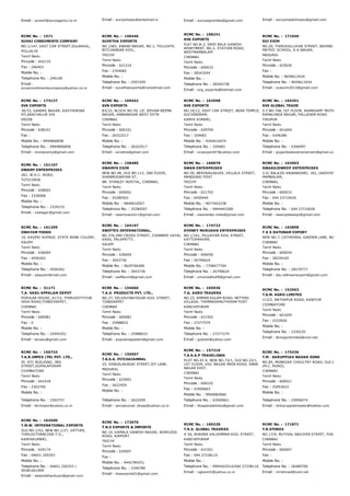 Email : suresh@suryagems.co.in Email : suryaimpex@airtelmail.in Email : suryaagranites@gmail.com Email : suryamalahimpex@gmail.com
RCMC No. :  1571
SUVAI CONDIMENTS COMPANY
NO.1/147, EAST CAR STREET,SULAKKAL,
POLLACHI
Tamil Nadu
Pincode : 642110
Fax : 246403
Mobile No. :
Telephone No. : 246106
Email :
suvaicondimentscompany@yahoo.co.in
RCMC No. :  156446
SUVETHA EXPORTS
NO.1583, ANAND NAGAR, NO.1, TOLLGATE,
BITCHANDAR KOIL,
TRICHY
Tamil Nadu
Pincode : 621216
Fax : 2704082
Mobile No. :
Telephone No. : 2593359
Email : suvethaexports@rocketmail.com
RCMC No. :  168241
SVG EXPORTS
FLAT NO.B­2, SREE BALA GANESH
APARTMENT, NO.2, STATION ROAD,
WESTMAMBALAM
CHENNAI
Tamil Nadu
Pincode : 600033
Fax : 28343244
Mobile No. :
Telephone No. : 28340738
Email : svg_exports@hotmail.com
RCMC No. :  171049
SVJ EXIM
NO.20, THIRUVALLUVAR STREET, BEHIND ARUL MAL
MATRIC SCHOOL, K.K.NAGAR,
MADURAI
Tamil Nadu
Pincode : 625020
Fax :
Mobile No. : 9659613434
Telephone No. : 9659613434
Email : svjexim2013@gmail.com
RCMC No. :  173137
SVK EXPORTS
30/33, GANDHI NAGAR, KASTHURIBA
PO,ARACHALUR VIA
ERODE
Tamil Nadu
Pincode : 638101
Fax :
Mobile No. : 9994806858
Telephone No. : 9994806858
Email : munipremji@gmail.com
RCMC No. :  169442
SVN EXPORTS
B3/32, BLOCK NO.59, LIC JEEVAN BEEMA
NAGAR, ANNANAGAR WEST EXTN
CHENNAI
Tamil Nadu
Pincode : 600101
Fax : 26322517
Mobile No. :
Telephone No. : 26322517
Email : svnetra@gmail.com
RCMC No. :  163598
SVS EXPORTS
NO.16/12, EAST CAR STREET, NEAR TEMPLE,
SUCHINDRAM,
KANYA KUMARI,
Tamil Nadu
Pincode : 629704
Fax : 329483
Mobile No. : 9344410474
Telephone No. : 329483
Email : svsexport47@yahoo.com
RCMC No. :  164351
SVS GLOBAL TRADE
S.F.NO.748, IST FLOOR, RAMASAMY MUTHAMMAL ST
RAMALINGA NAGAR, PALLADAM ROAD
TIRUPUR
Tamil Nadu
Pincode : 641604
Fax : 4346286
Mobile No. :
Telephone No. : 4346997
Email : guganbalasubramaniam@gmail.com
RCMC No. :  151107
SWAMY ENTERPRISES
261, W.G.C. ROAD,
TUTICORIN
Tamil Nadu
Pincode : 628002
Fax : 2326068
Mobile No. :
Telephone No. : 2329153
Email : vsalagar@gmail.com
RCMC No. :  158485
SWAMYS EXIM
NEW NO.48, OLD NO.112, 2ND FLOOR,
SHANMUGARYAN ST,
NR. STANLEY HOPITAL, CHENNAI,
Tamil Nadu
Pincode : 600001
Fax : 25280502
Mobile No. : 9840910507
Telephone No. : 25280507
Email : swamysexim1@gmail.com
RCMC No. :  166878
SWAN ENTERPRISES
NO.59, NERINJALAKUDI, VELLALA STREET,
MANDURAI POST
TRICHY
Tamil Nadu
Pincode : 621703
Fax : 6450444
Mobile No. : 9677442238
Telephone No. : 9944443280
Email : swanenter.india@gmail.com
RCMC No. :  163603
SWARAJDWEEP ENTERPRISES
2­D, BALAJIS ANJANADHRI, 183, LAKEVIEW ROAD, W
MAMBALAM,
CHENNAI,
Tamil Nadu
Pincode : 600033
Fax : 044 23710026
Mobile No. :
Telephone No. : 044 23710026
Email : swarajdweeps@gmail.com
RCMC No. :  161299
SWAYAM FOODS
16, KAVERI AVENUE, STATE BANK COLONY,
SALEM
Tamil Nadu
Pincode : 636004
Fax : 4556262
Mobile No. :
Telephone No. : 4556262
Email : swayam@mail.com
RCMC No. :  164197
SWIFTEX INTERNATIONAL,
NO.376,2ND CROSS STREET, CHINNERI VAYAL
KADU, PALAPATTY,
SALEM
Tamil Nadu
Pincode : 636009
Fax : 3043736
Mobile No. : 9629706589
Telephone No. : 3043736
Email : swiftexint@gmail.com
RCMC No. :  174723
SYDNEY MURUGAN ENTERPRISES
NO.1/161, PILLAIYAR KOIL STREET,
KATTUPAKKAM,
CHENNAI
Tamil Nadu
Pincode : 600056
Fax : 26790624
Mobile No. : 7708477704
Telephone No. : 26790624
Email : smsmadhu09@gmail.com
RCMC No. :  163898
T A S RATHNAM EXPORT
NEW NO.7, CATHEDRAL GARDEN LANE, NUNGAMBAK
CHENNAI
Tamil Nadu
Pincode : 600034
Fax : 28239165
Mobile No. :
Telephone No. : 28270777
Email : tas.rathnamexport@gmail.com
RCMC No. :  31171
T.A. VASU APPALAM DEPOT
POPULAR HOUSE, 617/2, THIRUVOTTIYUR
HIGH ROAD,TONDIYARPET,
CHENNAI
Tamil Nadu
Pincode : 600081
Fax : 0
Mobile No. :
Telephone No. : 25954351
Email : tavasu@gmail.com
RCMC No. :  154660
T.A.V. PRODUCTS PVT. LTD.,
NO.27, SELVAVINAYAGAR KOIL STREET,
TONDIARPET
CHENNAI
Tamil Nadu
Pincode : 600081
Fax : 25988031
Mobile No. :
Telephone No. : 25988033
Email : popularappalam@gmail.com
RCMC No. :  165936
T.G. AGRO TRADERS
NO.23, AMMAN KULAM ROAD, NETTERI
VILLAGE, THIMMASAMUTHIRAM POST
KANCHIPURAM
Tamil Nadu
Pincode : 631502
Fax : 27277579
Mobile No. :
Telephone No. : 27277279
Email : gukesh@yahoo.com
RCMC No. :  152563
T.K.M. AGRO LIMITED
113/3, MATHAPUR ROAD, KANIYUR
COIMBATORE
Tamil Nadu
Pincode : 641659
Fax : 2333926
Mobile No. :
Telephone No. : 2334235
Email : tkmagrolimited@vsnl.net
RCMC No. :  156724
T.K.R.IMPEX (TN) PVT. LTD.,
5F, ATC BUILDING, 3RD
STREET,GOPALAPURAM
COIMBATORE
Tamil Nadu
Pincode : 641018
Fax : 2302700
Mobile No. :
Telephone No. : 2302757
Email : tkrimpex@yahoo.co.in
RCMC No. :  155507
T.K.S.A. PITCHAIAMMAL
25, VENGALAKADAI STREET,IST LANE,
MADURAI,
Tamil Nadu
Pincode : 625001
Fax : 2622459
Mobile No. :
Telephone No. : 2622459
Email : asivakumar_tksap@yahoo.co.in
RCMC No. :  157210
T.K.S.A.P TRADELINKS
PLOT NO.43 A, NEW NO.73/1, OLD NO.22/1,
1ST FLOOR, VOC NAGAR MAIN ROAD, ANNA
NAGAR EAST,
CHENNAI
Tamil Nadu
Pincode : 600102
Fax : 43500663
Mobile No. : 9940083060
Telephone No. : 43500661
Email : tksaptradelinks@gmail.com
RCMC No. :  173436
T.M . KARUPPIAH NADAR SONS
NO.85, MONEGAR CHOULTRY ROAD, OLD WASHERME
(M.C. ROAD),
CHENNAI
Tamil Nadu
Pincode : 600021
Fax : 25953622
Mobile No. :
Telephone No. : 25956074
Email : tmkaruppiahnadar@hotline.com
RCMC No. :  163500
T.M.W. INTERNATIONAL EXPORTS
OLD NO.1/52, NEW NO.1/27, VATTAM,
THIRUVITHANCODE P.O.,
KANYAKUMARI,
Tamil Nadu
Pincode : 629174
Fax : 04651 250353
Mobile No. :
Telephone No. : 04651 250353 /
09381401909
Email : wilsonethankyan@gmail.com
RCMC No. :  172070
T.N.S EXPORTS & IMPORTS
NO.14, KAMALA GANESH NAGAR, WIRELESS
ROAD, AIRPORT
TRICHY
Tamil Nadu
Pincode : 620007
Fax :
Mobile No. : 9442784251
Telephone No. : 2340789
Email : tnsexports01@gmail.com
RCMC No. :  160328
T.R.S. GLOBAL TRADERS
# 56, BHADRA KALIAMMAN KOIL STREET,
KANCHIPURAM
Tamil Nadu
Pincode : 631501
Fax : 044 27238110
Mobile No. :
Telephone No. : 9994543514/044 27238110
Email : vgkanchi@yahoo.co.in
RCMC No. :  171871
T.R.STORES
NO.17/9, MUTHIAL NAICKEN STREET, PURASAWALK
CHENNAI
Tamil Nadu
Pincode : 600007
Fax :
Mobile No. :
Telephone No. : 26480700
Email : mrahmed@vsnl.net
 