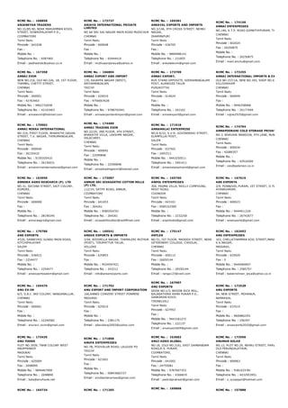 RCMC No. :  168858
ANJANEYAR TRADERS
NO.31/85­90, NEAR MARIAMMAN KOVIL
STREET, SOWRIPALAYAM P.O.,
COIMBATORE
Tamil Nadu
Pincode : 641028
Fax :
Mobile No. :
Telephone No. : 6587465
Email : padhashok@yahoo.co.in
RCMC No. :  173737
ANJAYA INTERNATIONAL PRIVATE
LIMITED
NO 6A SRI SAI NAGAR MAIN ROAD MUDICHUR
CHENNAI
Tamil Nadu
Pincode : 600048
Fax :
Mobile No. :
Telephone No. : 65444410
Email : muthuaanjaneya@yahoo.in
RCMC No. :  169381
ANKAYAL EXPORTS AND IMPORTS
NO.3/146, 9TH CROSS STREET, NEHRU
NAGAR,
DHARMAPURI
Tamil Nadu
Pincode : 636705
Fax :
Mobile No. : 9894998143
Telephone No. : 231855
Email : ankalalexim@gmail.com
RCMC No. :  174156
ANNAI ENTERPRISES
NO.146, K.T.P. ROAD GOMATHYPURAM, THIRUNINRA
CHENNAI
Tamil Nadu
Pincode : 602024
Fax : 26250875
Mobile No. :
Telephone No. : 26250875
Email : mani.anchu@gmail.com
RCMC No. :  167358
ANNAI EXIM
NEW NO.216, OLD NO.226, 1B, 1ST FLOOR,
THAMBU, CHETTY STREET,
CHENNAI
Tamil Nadu
Pincode : 600001
Fax : 42763463
Mobile No. : 9962732658
Telephone No. : 42163463
Email : annaiexim@hotmail.com
RCMC No. :  166804
ANNAI EXPORT AND IMPORT
135, RAJAPPA NAGAR (WEST),
ARIYAMANGALAM,
TRICHY
Tamil Nadu
Pincode : 620010
Fax : 9750067628
Mobile No. :
Telephone No. : 9788792941
Email : annaiexportandimport@gmail.com
RCMC No. :  173709
ANNAI EXPORT,
BUS STAND OPPOSITE, KEERAMANGALAM
POST, ALANGUDI TALUK
PUDUKOTTAI
Tamil Nadu
Pincode : 614624
Fax :
Mobile No. :
Telephone No. : 242162
Email : annaiexport@gmail.com
RCMC No. :  173255
ANNAI INTERNATIONAL IMPORTS & EXPORTS
OLD NO.157/1A, NEW NO.345, SHOP NO.6, M.T.H. RO
VILLIVAKKAM
CHENNAI
Tamil Nadu
Pincode : 600049
Fax :
Mobile No. : 9940358968
Telephone No. : 26177449
Email : vigne2525@gmail.com
RCMC No. :  170002
ANNAI MIRRA INTERNATIONAL
NO.310, FIRST FLOOR, BHARATHI DASAN
STREET, T.V. NAGAR, THIRUMANGALAM,
CHENNAI
Tamil Nadu
Pincode : 600040
Fax : 26155410
Mobile No. : 9150355410
Telephone No. : 26156031
Email : annaimirrainternational@gmail.com
RCMC No. :  174489
ANNAI TRADING EXIM
NO.22/20, 2ND FLOOR, 4TH STREET,
BHARATHI VILLA, LAKSHMI NAGAR,
VELACHERY,
CHENNAI
Tamil Nadu
Pincode : 600042
Fax : 22590848
Mobile No. :
Telephone No. : 22590848
Email : annaitradingexim@hotmail.com
RCMC No. :  171918
ANNAMALAI ENTERPRISE
NO.6­6/32, S.V.R. GOVINDARAJ STREET,
ELAMPILLAI POST,
SALEM
Tamil Nadu
Pincode : 637502
Fax : 2491511
Mobile No. : 9443250511
Telephone No. : 2491411
Email : annamalaiselvam6@gmail.com
RCMC No. :  174794
ANNAPOORANI COLD STORAGE PRIVATE LIMITE
NO.3, BHAVANI MANSION, 4TH LANE, NUNGAMBAKK
CHENNAI
Tamil Nadu
Pincode : 600034
Fax : 42089357
Mobile No. :
Telephone No. : 42916500
Email : ceo@paterson.co.in
RCMC No. :  163956
ANNORA AGRO RESEARCH (P). LTD
NO.31, SECOND STREET, SAIT COLONY,
EGMORE,
CHENNAI
Tamil Nadu
Pincode : 600008
Fax :
Mobile No. :
Telephone No. : 28190245
Email : annoraagro@gmail.com
RCMC No. :  173087
ANNUR SRI SIVASAKTHI COTTON MILLS
(P) LTD,
112/1H, SATHY ROAD, ANNUR,
COIMBATORE
Tamil Nadu
Pincode : 641653
Fax : 264261
Mobile No. : 9585554701
Telephone No. : 264261
Email : sivasakthicotton@rediffmail.com
RCMC No. :  165760
ANPOL ENTERPRISES
356, PADMA VILLA, REILLY COMPOUND,
MOUT ROAD,
COONOOR
Tamil Nadu
Pincode : 643101
Fax : 9585322585
Mobile No. :
Telephone No. : 2232258
Email : anpolindia@gmail.com
RCMC No. :  167616
ANS EXPORTA
2/9, PONNUVEL PURAM, 1ST STREET, II FLOOR,
AYANAVARAM,
CHENNAI
Tamil Nadu
Pincode : 600023
Fax :
Mobile No. : 9444911226
Telephone No. : 26742677
Email : ansexporta@gmail.com
RCMC No. :  170786
ANS EXPORTS
#520, SANNIYASI GUNDU MAIN ROAD,
KITCHIPALAYAM
SALEM
Tamil Nadu
Pincode : 636015
Fax : 2254477
Mobile No. :
Telephone No. : 2254477
Email : ansexportssalem@gmail.com
RCMC No. :  169541
ANSAR EXPORTS & IMPORTS
3/44, BISSMILLA NAGAR, THAMALERI MUTHUR
(POST), TIRUPATTUR TALUK,
VELLORE
Tamil Nadu
Pincode : 635853
Fax :
Mobile No. : 9524597421
Telephone No. : 243212
Email : info@ansarexports.com
RCMC No. :  170147
ANTLER
NO.51, IST FLOOR, MADDOX STREET, NEAR
VETERINERY COLLEGE, CHOOLAI,
CHENNAI
Tamil Nadu
Pincode : 600112
Fax : 26650144
Mobile No. :
Telephone No. : 26550144
Email : ranga123@vsnl.com
RCMC No. :  163493
ANU ENTERPRISES
163, CHELLATHAMMAN KOIL STREET,MANAGIRI,
K.K.NAGAR,
MADURAI,
Tamil Nadu
Pincode : 625020
Fax : 0
Mobile No. : 9444469957
Telephone No. : 2585757
Email : balakrishnan_jeya@yahoo.co.in
RCMC No. :  165476
ANU EX­IM
6/5, S.B.I. 3RD COLONY, NANGANALLUR,
CHENNAI
Tamil Nadu
Pincode : 600061
Fax :
Mobile No. :
Telephone No. : 22240582
Email : anuravi_exim@gmail.com
RCMC No. :  171702
ANU EXPORT AND IMPORT CORPORATION
166,ANNES CONVENT STREET PONMENI
MADURAI
Tamil Nadu
Pincode : 625010
Fax :
Mobile No. :
Telephone No. : 2381175
Email : adavidsraj2003@yahoo.com
RCMC No. :  167987
ANU EXPORTS
DOOR NO.1/3, BESIDE RICE MILL,
BALABATHIRA RAMA PURAM P.O.,
SANKARAN KOVIL
TIRINELVELI
Tamil Nadu
Pincode : 627953
Fax :
Mobile No. : 9443181272
Telephone No. : 222137
Email : anuexports04@gmail.com
RCMC No. :  172528
ANU EXPORTS
94, NEW STREET, MOHANUR,
NAMAKKAL
Tamil Nadu
Pincode : 637015
Fax :
Mobile No. : 9600862291
Telephone No. : 256397
Email : anuexports2010@gmail.com
RCMC No. :  173435
ANU FOODS
PLOT NO.3939, TNHB COLONY WEST
ANUPPANADY
MADURAI
Tamil Nadu
Pincode : 625009
Fax : 2698999
Mobile No. : 9894467999
Telephone No. : 2698899
Email : bala@anufoods.net
RCMC No. :  171868
ANUFA ENTERPRISES
NO.7B, POOVALUR ROAD, LALGUDI PO
TRICHY
Tamil Nadu
Pincode : 621601
Fax :
Mobile No. :
Telephone No. : 09843682727
Email : anufaenterprises@gmail.com
RCMC No. :  163682
ANUJ AGRO GLOBAL
NO.18, (OLD NO.216), EAST SAMBANDAM
ROAD,R.S. PURAM,
COIMBATORE,
Tamil Nadu
Pincode : 641002
Fax : 24755081
Mobile No. : 9787007353
Telephone No. : 4366819
Email : padcotprakash@gmail.com
RCMC No. :  173596
ANUMAN SOLAR
NO.12, PLOT NO.29, NEHRU STREET, PARVATHY NAG
OLD PERUNGALATHUR,
CHENNAI
Tamil Nadu
Pincode : 600063
Fax :
Mobile No. : 9381033781
Telephone No. : 4432953951
Email : s_iyyappan@hotmail.com
RCMC No. :  164734 RCMC No. :  171265
RCMC No. :  169868
RCMC No. :  157888
 