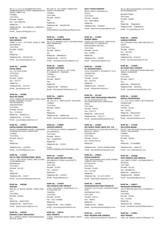 NO.3, F­1, S.S.V.K.SOUNDARYAM FLATS,
SUNDARAMOORTHY STREET,GNANAMOORTHY
NAGAR, AMBATTUR,
CHENNAI,
Tamil Nadu
Pincode : 600053
Fax : 044 26862934
Mobile No. :
Telephone No. : 044 26862934 / 26862933 /
099628353
Email : nanasri1974@yahoo.co.in
NO.2/401­A, 1ST STREET, KANDASAMY
NAGAR, PALAVAKKAM,
CHENNAI
Tamil Nadu
Pincode : 600041
Fax :
Mobile No. :
Telephone No. : 8643873706
Email :
dailyanddaily2importandexport@gmail.com
DAILY FRESH EXPORTS
NO.85, NORTH THARANALLUR,
TRICHY
Tamil Nadu
Pincode : 620008
Fax : 9994338830
Mobile No. :
Telephone No. : 6458830
Email : dailyfreshexporters@gmail.com
NO.25, MELA AGRAHARAM, KUTTALAM BLOCK,
MATHIRIMANGALAM,
NAGAPATTINAM
Tamil Nadu
Pincode : 609801
Fax :
Mobile No. : 9786669629
Telephone No. : 9786669629
Email : ss.yoga30@gmail.com
RCMC No. :  172102
DAN EXPORTS
DANNY D, H 811, 1ST FLOOR, PHASE­II TNHB,
KRISHNAGIRI
Tamil Nadu
Pincode : 635001
Fax :
Mobile No. :
Telephone No. : 9943351555
Email : dan.bestexpo@gmail.com
RCMC No. :  172954
DANIEL DAWSON TRADERS
NO.43, F3, NARANGI FLATS, GOVINDAN ROAD,
WEST MAMBALAM,
CHENNAI
Tamil Nadu
Pincode : 600032
Fax :
Mobile No. : 9894908167
Telephone No. : 4241721
Email : danieldawsontraders@gmail.com
RCMC No. :  174902
DANIKA IMPEX
18/64A, KATTAPULIVILAI, PUNATHITAI,
KAPPIYARAI P.O. NAGERCOIL
KANYAKUMARI DISTRICT
Tamil Nadu
Pincode : 629156
Fax : 255999
Mobile No. :
Telephone No. : 255999
Email : danikaimpex@gmail.com
RCMC No. :  166056
DANUSH EXPORTS
43/4, ERIKADU ROAD, NEAR NEW BUS STAND, MEYY
SALEM
Tamil Nadu
Pincode : 636004
Fax : 2447295
Mobile No. :
Telephone No. : 2332233
Email : danushexports@gmail.com
RCMC No. :  164584
DAVID IMPEX
161, VICTORIA ROAD,
TUTICORIN
Tamil Nadu
Pincode : 628001
Fax : 2357777
Mobile No. :
Telephone No. : 2321767
Email : jgunj@yahoo.com
RCMC No. :  168644
DAWOOD LEATHERS
NEW NO.16, OLD NO.14, 1ST FLOOR,
M.V.BADRAN ST., PERIAMET,
CHENNAI
Tamil Nadu
Pincode : 600003
Fax :
Mobile No. :
Telephone No. : 43599923
Email : shakdawood1954@yahoo.co.in
RCMC No. :  164986
DC INTERNATIONAL,
1/67A, MYLAMPATTI, MYLAMPATTI (P.O)
COIMBATORE
Tamil Nadu
Pincode : 641062
Fax : 2625325
Mobile No. :
Telephone No. : 2625325
Email : info@dcinternational.in
RCMC No. :  174695
DE RYDAH WAY EXPORTS
PLOT NO.5, SRINIVASA NAGAR MAIN ROAD, SRINIV
NAGAR, AYAPAKKAM
CHENNAI
Tamil Nadu
Pincode : 600077
Fax :
Mobile No. : 9994694169
Telephone No. : 26533678
Email : sharathnarayanph@yahoo.com
RCMC No. :  153583
DECO DE TREND
4/371, VANDALLUR­WALAJABAD ROAD, DAVID
NAGAR, PADAPPAI VILLAGE,
SRIPERUMBADRU,
KANCHEEPURAM
Tamil Nadu
Pincode : 601301
Fax : 27142244
Mobile No. : 9840079123
Telephone No. : 27142222
Email : accounts@decodetrend.com
RCMC No. :  168531
DEENA EXPORTS
NO. 952 LIG II, TNHB COLONY, VELACHERY
CHENNAI
Tamil Nadu
Pincode : 600042
Fax :
Mobile No. :
Telephone No. : 8489652307
Email : deenaexports2011@yahoo.com
RCMC No. :  151249
DEEPA FOOD PROCESSING INDUSTRI
75, SRI MURUGAN RICE MILL
BUILKANGAYAM ROAD, ARACHALUR
ERODE
Tamil Nadu
Pincode : 638101
Fax : 2357175
Mobile No. : 0961723334
Telephone No. : 2357175
Email : deepafoods99@rediffmail.com
RCMC No. :  163869
DEEPAK ENTERPRISES
11 C, S.V. KOVIL STREET, METTUPALAYAM,
COIMBATORE
Tamil Nadu
Pincode : 641301
Fax : 224227
Mobile No. : 9842222642
Telephone No. : 223521
Email : deepakmkt@gmail.com
RCMC No. :  170547
DEEPALAKSHMI INTERNATIONAL
NO.653, SARADHAMBAL NAGAR, AAGARAMEL,
POONAMALLEE BLUCK, NAZARTHPET,
CHENNAI
Tamil Nadu
Pincode : 600123
Fax :
Mobile No. :
Telephone No. : 32576975
Email : mani25190@yahoo.com
RCMC No. :  158887
DEEPAM EXPORTS
35, PARIVALLAL STREET,ULUNDURPET
VILLUPURAM DT.
Tamil Nadu
Pincode : 606107
Fax : ULUNDERPET
Mobile No. :
Telephone No. : 221055
Email :
ASUVATHAMANALLIMUTHA@GMAIL.COM
RCMC No. :  154004
DEL MONTE FOODS INDIA PVT. LTD
BATAVARAPALLI VILLAGE,BELATHUR POST,
BAGALUR, HOSUR
KRISHNAGIRI
Tamil Nadu
Pincode : 635124
Fax : 04344­254718
Mobile No. :
Telephone No. : 04344­254998/254968
Email : twarner@delmontepacific.com
RCMC No. :  172929
DELICIOUS BRAND
NO.247, SHELTER ROAD,PALKALAI NAGAR 
STREET, PALAVAKKAM,
CHENNAI
Tamil Nadu
Pincode : 600041
Fax :
Mobile No. : 9710648085
Telephone No. : 42807745
Email : srini_10@rediffmail.com
RCMC No. :  171030
DELTA CORP INTERNATIONAL INDIA
175/Z­7, 3RD CROSS STREET, NEW COLONY,
THURAIMANGALAM,
PERAMBALUR
Tamil Nadu
Pincode : 621220
Fax :
Mobile No. :
Telephone No. : 224073
Email : procurement@deltacorpintl.com
RCMC No. :  153651
DELTAA LAND POULTRY FARM
KARUMBAPATTY ROAD VALAYAPATTY,
NAMAKKAL
Tamil Nadu
Pincode : 637020
Fax : 4345757
Mobile No. :
Telephone No. : 2433021
Email : deltaland@yahoo.in
RCMC No. :  158562
DESAM AGENCIES
230A, NADIYAMMAN KOVIL ROAD,THAMBU
COMPLEX FIRST FLOOR,
PATTUKOTTAI
Tamil Nadu
Pincode : 614602
Fax : 2311487
Mobile No. :
Telephone No. : 91­4373­253241
Email : desamagencies@yahoo.co.in
RCMC No. :  164588
DESI EXPORTS AND IMPORTS
1/64, NORTH STREET, ASTHINAPURAM P.O.,
ARIYALUR
Tamil Nadu
Pincode : 621704
Fax : 9655881070
Mobile No. : 9585830112
Telephone No. : 000000
Email : exportsdesi@gmail.com
RCMC No. :  168208
DESTINY
NEW NO.73, NETHAJI NAGAR, FINGER POST,
OOTY
Tamil Nadu
Pincode : 643006
Fax :
Mobile No. : 9600376322
Telephone No. : 9600376322
Email : destinymaker23@gmail.com
RCMC No. :  162843
DEV EXPORTS AND IMPORTS
1/182, ALAGUMALAI, ALAGUMALAI P.O.,
P.K.PALAYAM VIA,
TIRUPPUR,
Tamil Nadu
Pincode : 641625
Fax : 0421 2358966
Mobile No. :
Telephone No. : 0421 2358966
Email : asmariappan@rediffmail.com
RCMC No. :  159481
DEVADHARSHAN FOOD PRODUCTS
JAGADAP (VILL & POST) KAVERIPATTINAM
(VIA)
KRISHNAGIRI DIST.,
Tamil Nadu
Pincode : 635112
Fax : 290663
Mobile No. :
Telephone No. : 290663
Email : devadharshanfoods@gmail.com
RCMC No. :  158871
DEVARAAM EXPORTERS
2/63­D NAICKER NEW FIRST STREEEAST GOVINDAP
DINDIGUL
Tamil Nadu
Pincode : 624001
Fax : 2432601
Mobile No. :
Telephone No. : 2420444
Email : DEVARAM_EXPORTERS@YAHOO.COM
RCMC No. :  156550
DEVARAJ AGRO INDUSTRIES
NO.1, SENTHIL SWAMY STREETNANDAVANA
METTUR, AVADI
RCMC No. :  168731
DEVI EXPORTS
1/104/5, RAMASAMY NADAR STREET, NORTH
KUNDAL
RCMC No. :  171741
DEVI TRADERS AND EXPORTS
1/304, SARUGUVALAIYAPATTI MELUR TK,
RCMC No. :  174581
DEVI TRADEX
218/A­18, GEORGE ROAD EXTENSION, TELEPHONE C
 