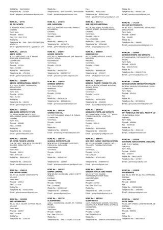 Mobile No. : 9443320841
Telephone No. : 227554
Email : gayathiri.jambukesvar@gmail.com
Mobile No. :
Telephone No. : 044 25244447 / 9444206508
Email : gayathriexports@hotmail.com
Fax :
Mobile No. : 8056531661
Telephone No. : 8056531661
Email : gayathri17vishnupriya@gmail.com
Mobile No. :
Telephone No. : 9945911706
Email : gayathriricemill@gmail.com
RCMC No. :  9776
GD JD EXPORTS
3, NOWROJI ROAD, CHETPUT,
CHENNAI
Tamil Nadu
Pincode : 600031
Fax : 044 ­2642 3722
Mobile No. :
Telephone No. : 044 ­ 26411330 26427636
42859710
Email : gdjd@airtelmail.in / gdjd@vsnl.com
RCMC No. :  173010
GDR FARMFRESH
NO.E­112, PERIYAR VEGETABLE MARKET,
KOYAMBEDU,
CHENNAI
Tamil Nadu
Pincode : 600092
Fax :
Mobile No. : 9884022778
Telephone No. : 24796778
Email : gdrfarmfresh@gmail.com
RCMC No. :  171442
GEE ESS INTERNATIONAL
NO.7 B, SRI GOWRI PUTHRA FLATS,
KABILER STREET, PALAVANTHANGAL,
CHENNAI
Tamil Nadu
Pincode : 600114
Fax : 25222480
Mobile No. : 9381132645
Telephone No. : 25242480
Email : shipping@geeessi.com
RCMC No. :  171120
GEEKAY BIO PRODUCTS
SF NO. 610/1, THERPATHAI, GETHELREV ELLIS NAGA
DHARAPURAM
Tamil Nadu
Pincode : 638567
Fax : 246400
Mobile No. :
Telephone No. : 246400
Email : geekaybioproducts@gmail.com
RCMC No. :  160151
GEETZ IMPEX
# 723, SNR STREET, V.K.K. MENON
ROAD,NEW SIDHAPUDUR,
COIMBATORE
Tamil Nadu
Pincode : 641044
Fax : 2521844
Mobile No. : 9865920544
Telephone No. : 2521844
Email : geetzimpex@yahoo.in
RCMC No. :  170861
GEEVEE EXPORTS
PLOT NO.11, AMMAN NAGAR, OPP. NAVATHI
CASTLE, HOSUR,
KRISHNAGIRI
Tamil Nadu
Pincode : 635109
Fax :
Mobile No. : 9942922597
Telephone No. : 9942922597
Email : geeveeexport2013@gmail.com
RCMC No. :  170068
GEEWIN EXIM
NO.14, SONAIYAR KOVIL STREET,
NARIMEDU
MADURAI
Tamil Nadu
Pincode : 625002
Fax :
Mobile No. : 8098906108
Telephone No. : 2520077
Email : info@geewinexim.com
RCMC No. :  163545
GEMINI EXPORTS AND IMPORTS
ATTUKARANOOR, THETHIKIRIPATTY P.O., METTUR,
SALEM,
Tamil Nadu
Pincode : 636353
Fax : 09943575744
Mobile No. :
Telephone No. : 09943575744
Email : geminiexpo@yahoo.com
RCMC No. :  166884
GEMINI INTERNATIONAL EXPORTS
2­31, EAST STREET, VADAKKOOR,
ARALVOIMOLI
KANYAKUMARI
Tamil Nadu
Pincode : 629301
Fax : 262343
Mobile No. :
Telephone No. : 262343
Email : gemini@giexports.in
RCMC No. :  170454
GENESIS EXPORTS
20­A, SALEM ROAD
NAMAKKAL
Tamil Nadu
Pincode : 637001
Fax :
Mobile No. : 8903636326
Telephone No. : 8903636326
Email : genesisexports@hotmail.com
RCMC No. :  164704
GENESIS POULTRY FOODS PVT. LTD.
NO:6­3, A BLOCK, PIONEER BUILDING,
AVINASI ROAD,
COIMBATORE
Tamil Nadu
Pincode : 641018
Fax :
Mobile No. : 8870915854
Telephone No. : 2562040
Email : account@genesispoultry.in
RCMC No. :  167966
GENIUS NATURE HERBS PRIVATE LIMITED
NO.4/60, ARUMUGA GOUNDANUR, PERUR CHETTIPA
COIMBATORE
Tamil Nadu
Pincode : 641010
Fax :
Mobile No. :
Telephone No. : 8973009944
Email : geniusnatureherbs@gmail.com
RCMC No. :  156871
GEO SHINE EXPORTS PVT LTD
F.2, MALAR APPARTMENTS, PLOT
NNILAMANGAI NAGAR, ADAMBAKKAM
CHENNAI
Tamil Nadu
Pincode : 600088
Fax : 2240694
Mobile No. :
Telephone No. : 25264824
Email : geoshine@yahoo.com
RCMC No. :  165538
GEORGE AND CO.,
93, 23ST PERIASAMY ROAD, R.S. PURAM,
COIMBATORE
Tamil Nadu
Pincode : 641002
Fax :
Mobile No. :
Telephone No. : 2546019
Email : armstrong.immanuel@gmail.com
RCMC No. :  167029
GEORGE EXPORTS AND IMPORTS
361, RAMALINGA COLONY, ''''C'''' BLOCK,
PONNAIMMANMEDU, KOLATHUR,
CHENNAI
Tamil Nadu
Pincode : 600110
Fax :
Mobile No. : 8939548928
Telephone No. : 25561900
Email : gracegeorge10@gmail.com
RCMC No. :  168231
GET MINERALS AND COAL PRIVATE LIMITED
76, CATHEDRAL ROAD
CHENNAI
Tamil Nadu
Pincode : 600086
Fax : 28340538
Mobile No. :
Telephone No. : 28341126
Email : vel@getminerals9.com
RCMC No. :  158208
GF IMPEX PRIVATE LIMITED
"S.K.ENCLAVE", NEW NO.4, (OLD NO.47),
NOWROJI ROAD, CHETPUT,
CHENNAI,
Tamil Nadu
Pincode : 600031
Fax : 26451720
Mobile No. : 9600144117
Telephone No. : 26452325
Email : sas@blissgroup.com
RCMC No. :  168740
GHANIJA EXPORTS TRADE
NEW NO.8­4­5, MOHAMADIYAR STREET,
PUDUVAYAL, KARAIKUDI,
SIVAGANGAI
Tamil Nadu
Pincode : 630108
Fax :
Mobile No. : 9585451997
Telephone No. : 233997
Email : ghanijaexportstrade.get@gmail.com
RCMC No. :  168494
GHC EXIM (GROUP HELPING CENTRE)
NO.202, MERKONDAR COMPLEX, NO.1,
TOLLGATE, CHENNAL MAIN ROAD
TRICHY
Tamil Nadu
Pincode : 621216
Fax : 259233
Mobile No. : 8754763903
Telephone No. : 9789959743
Email : ghcexim@gmail.com
RCMC No. :  153336
GHERKINS AGRO EXPORTS (INDIANA) PVT. LTD
A/83, M.V.M. NAGAR,
DINDIGUL
Tamil Nadu
Pincode : 624001
Fax : 2426077
Mobile No. : 9842128255
Telephone No. : 227387
Email : gherkinsagro@sify.com
RCMC No. :  158615
GIK ENTIRE EXPORT
NO.97, LIC COLONY KAGITHAPATTA
VELLORE
Tamil Nadu
Pincode : 632012
Fax : 2213716
Mobile No. :
Telephone No. : 9345314440
Email : gikentireexport@gmail.com
RCMC No. :  169393
GIMPEX LIMITED,
NEW NO.282, OLD NO.181, LINGHI CHETTY
STREET,
CHENNAI
Tamil Nadu
Pincode : 600001
Fax : 25340081
Mobile No. : 9433042467
Telephone No. : 25340061
Email : gimpex@gimpex.com
RCMC No. :  155762
GIRIJHA HITECH AGRO FOODS
NO.23, NETTERI VILLAGE
THIMMASAROKKONAM ROAD
KANCHEEPURAM
Tamil Nadu
Pincode : 631502
Fax : 044­27277279
Mobile No. :
Telephone No. : 044­27277279
Email : ghagrofoods@yahoo.co.in
RCMC No. :  163838
GKB EXPORTS
OLD NO.22, NEW NO.20, R.S. COMPOUND, ADYAR,
CHENNAI
Tamil Nadu
Pincode : 600020
Fax :
Mobile No. : 9003024082
Telephone No. : 24464082
Email : gkbexports@gmail.com
RCMC No. :  165096
GKI ENTERPRISES
NO.21, S.B.I. COLONY, KATPADI TALUK,
VELLORE
Tamil Nadu
Pincode : 632007
Fax : 2243618
Mobile No. :
Telephone No. : 2245759
RCMC No. :  162730
GL EXPORTERS
1/40­L, CHAKRAPANI COLONY, ST. THOMAS
MOUNT,
CHENNAI,
Tamil Nadu
Pincode : 600016
Fax : 044 22321323
Mobile No. :
Telephone No. : 044 22322145/22323158
RCMC No. :  163304
GLEAM MEDIA
14/15, THIRUMALAI GARDEN, TEACHERS
COLONY,K.N.G. PUDUR ROAD, G.N.MILLS,
COIMBATORE,
Tamil Nadu
Pincode : 641029
Fax : 09585515116
Mobile No. :
Telephone No. : 09842912054/09585515116
RCMC No. :  166747
GLITZ IMPEX
NO.11, 1ST STREET, LAKSHMI NAGAR, VELACHERY
CHENNAI
Tamil Nadu
Pincode : 600042
Fax :
Mobile No. :
Telephone No. : 9962146425
 