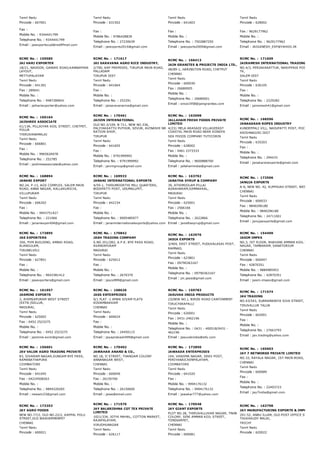 Tamil Nadu
Pincode : 607001
Fax :
Mobile No. : 9344441799
Telephone No. : 9344441799
Email : jaiexportscud@rediffmail.com
Tamil Nadu
Pincode : 631502
Fax :
Mobile No. : 9786428839
Telephone No. : 27230639
Email : jaiexports2014@gmail.com
Tamil Nadu
Pincode : 641603
Fax :
Mobile No. :
Telephone No. : 7502887250
Email : jaiexports2009@gmail.com
Tamil Nadu
Pincode : 628002
Fax : 9629177962
Mobile No. :
Telephone No. : 9629177962
Email : JAIGANESH_EXP@YAHOO.IN
RCMC No. :  159585
JAI HARI EXPORTER
18/21, NADOOR, GANDHI ROAD,KANNAPPAN
LAYOUT,
METTUPALAYAM
Tamil Nadu
Pincode : 641301
Fax : 289641
Mobile No. :
Telephone No. : 9487289641
Email : jaihariexporter@yahoo.com
RCMC No. :  171617
JAI SARAVANA AGRO RICE INDUSTRY,
2/790, KRP PREMISES, TIRUPUR MAIN ROAD,
PALLADAM
TIRUPUR DIST
Tamil Nadu
Pincode : 641664
Fax :
Mobile No. :
Telephone No. : 252291
Email : jaisaravanarice@gmail.com
RCMC No. :  166413
JAIN GRANITES & PROJECTS INDIA LTD.,
48/89­1, HARINGTON ROAD, CHETPUT
CHENNAI
Tamil Nadu
Pincode : 600030
Fax : 26680005
Mobile No. :
Telephone No. : 26680001
Email : since1958@jaingranites.com
RCMC No. :  171609
JAIRAMESH INTERNATIONAL TRADING 2015
NO.4/3, PERIAKARATTUR, NARIPPADI POST, GANGA
TK,
SALEM DIST
Tamil Nadu
Pincode : 636105
Fax :
Mobile No. :
Telephone No. : 2229282
Email : jairamesh41@gmail.com
RCMC No. :  169164
JAISHREE ASSOCIATE
61/13A, PILLAIYAR KOIL STREET, CHETPET,
POLUR
THIRUVANAMALAI
Tamil Nadu
Pincode : 606801
Fax :
Mobile No. : 9965626978
Telephone No. : 252785
Email : jaishreeassociate@yahoo.com
RCMC No. :  170461
JAIVIN INTERNATIONAL
OLD NO.3/109, B­711, NEW NO.336,
PALIYAKKATTU PUTHUR, SEVUR, AVINASHI NR
RATION SHOP,
TIRUPUR
Tamil Nadu
Pincode : 641655
Fax :
Mobile No. : 9791999992
Telephone No. : 9791999992
Email : jaivingroup@gmail.com
RCMC No. :  162098
JALLAHAM FRESH FOODS PRIVATE
LIMITED
4/231 MELA ARASADI VILLAGEEAST
COASTAL MAIN ROAD NEAR KONDYA
SEA FOODS COMPANY TUTICORIN
Tamil Nadu
Pincode : 628002
Fax : 0461 2373333
Mobile No. :
Telephone No. : 9600888700
Email : jallahamindia@gmail.com
RCMC No. :  168596
JANAKARAN ROPES INDUSTRY
KUNDEPPALI VILL, NADUPATTI POST, POCHEMPALLI
KRISHNAGIRI DIST
Tamil Nadu
Pincode : 635203
Fax :
Mobile No. :
Telephone No. : 294433
Email : janakaranexports@gmail.com
RCMC No. :  168894
JANANI EXPORT
NO.24, P­13, AGS COMPLEX, SALEM MAIN
ROAD, ANNA NAGAR, KALLAKURICHI,
VILLUPURAM
Tamil Nadu
Pincode : 606202
Fax :
Mobile No. : 9943751427
Telephone No. : 221066
Email : jananiexport04@gmail.com
RCMC No. :  169933
JANANI INTERNATIONAL EXPORTS
4/59­1, THIRUMOORTHI MILL QUARTERS,
BODIPATTI POST, UDUMALLPET,
TIRUPUR
Tamil Nadu
Pincode : 642154
Fax :
Mobile No. :
Telephone No. : 9095485977
Email : jananiinternationalexports@yahoo.com
RCMC No. :  163702
JANATHA SYRUP & COMPANY
39, ATHIMOOLAM PILLAI
AGRAHARAM,SIMMAKKAL,
MADURAI
Tamil Nadu
Pincode : 625001
Fax : 2566166
Mobile No. :
Telephone No. : 2622866
Email : janathasyrup@gmail.com
RCMC No. :  172506
JANUJA EXPORTS
A­6, NEW NO. 42, KUPPAIAH STREET, WEST MAMBA
CHENNAI
Tamil Nadu
Pincode : 600033
Fax : 9840296180
Mobile No. : 9840296180
Telephone No. : 24711001
Email : janujaexports@gmail.com
RCMC No. :  173895
JAS EXPORTERS
35A, PVM BUILDING, AMBAI ROAD,
ALANGULAM,
TIRUNELVELI
Tamil Nadu
Pincode : 627851
Fax :
Mobile No. :
Telephone No. : 9043381412
Email : jasexporters@gmail.com
RCMC No. :  170842
JASH TRADING COMPANY
S.NO.351/2B2, A.P.K. BYE PASS ROAD,
AVANIAPURAM
MADURAI
Tamil Nadu
Pincode : 625012
Fax :
Mobile No. :
Telephone No. : 2670370
Email : jasco999@gmail.com
RCMC No. :  162976
JASIA EXPORTS
3/404, EAST STREET, PUDUVALASAI POST,
RAMNAD,
Tamil Nadu
Pincode : 623801
Fax : 09790363167
Mobile No. :
Telephone No. : 09790363167
Email : jm.jasia@gmail.com
RCMC No. :  154409
JASIM IMPEX
NO.3, IST FLOOR, BHAVANI AMMAN KOIL STREET, D
NAGAR, TAMBARAM, SANATORIUM
CHENNAI
Tamil Nadu
Pincode : 600047
Fax : 42870351
Mobile No. : 9884985953
Telephone No. : 42870351
Email : jasim.impex@gmail.com
RCMC No. :  161957
JASMINE EXPORTS
2, AHIMSAPURAM WEST STREET
(EXTN.)SELLUR,
MADURAI,
Tamil Nadu
Pincode : 625002
Fax : 0452 2523275
Mobile No. :
Telephone No. : 0452 2523275
Email : jasmine.exim@gmail.com
RCMC No. :  168626
JASS ENTERPRISES
9/1 FLAT ­1 AMAR SIVAM FLATS
KODAMBAKKAM
CHENNAI
Tamil Nadu
Pincode : 600024
Fax :
Mobile No. :
Telephone No. : 24450115
Email : jayaprakash499@gmail.com
RCMC No. :  159783
JASUVAK INDIA PRODUCTS
23(NEW NO.), BIRDS ROAD CANTONMENT
TIRUCHIRAPALLI
Tamil Nadu
Pincode : 620001
Fax : 0431­2462196
Mobile No. :
Telephone No. : 0431 ­ 400518/0431 ­
462196
Email : jasuvakindia@sify.com
RCMC No. :  171574
JAV TRADING
NO.43/543, SUBRAMANIYA SIVA STREET, 
TIRUVALLUR TALUK
Tamil Nadu
Pincode : 602001
Fax :
Mobile No. :
Telephone No. : 27663793
Email : jav.trading@yahoo.com
RCMC No. :  156601
JAV VALOR AGRO TRADING PRIVATE
83, SIVARAM NAGAR,SUNGAM BYE PASS,
RAMANATHAPURA
COIMBATORE
Tamil Nadu
Pincode : 641045
Fax : 04224508263
Mobile No. :
Telephone No. : 9894320265
Email : newwin23@gmail.com
RCMC No. :  170402
JAWAHAR ANAND & CO.,
NO.18, II STREET, THANGAM COLONY
ANNANAGAR WEST,
CHENNAI
Tamil Nadu
Pincode : 600040
Fax : 26150700
Mobile No. :
Telephone No. : 26150600
Email : jawa@email.com
RCMC No. :  172850
JAWAKAR ENTERPRISES
104, VANJIMA NAGAR, SRKV POST,
PERIYANAICKENPALAYAM,
COIMBATORE
Tamil Nadu
Pincode : 641020
Fax :
Mobile No. : 9994176132
Telephone No. : 9994176132
Email : jawakar777@yahoo.com
RCMC No. :  165603
JAY 7 NETWORKS PRIVATE LIMITED
NO.33, RAYALA NAGAR, 1ST MAIN ROAD, RAMAPUR
CHENNAI
Tamil Nadu
Pincode : 600089
Fax :
Mobile No. :
Telephone No. : 22493723
Email : jay7india@gmail.com
RCMC No. :  173353
JAY AGRO FOODS
NEW NO.77/2, OLD NO.22/2, KAPPAL POLU
STREET,OLD WASHERMENPET
CHENNAI
Tamil Nadu
Pincode : 600021
RCMC No. :  171970
JAY BALKRISHNA COT TEX PRIVATE
LIMITED
1021/334, JOTHI MAHAL, COTTON MARKET,
RAJAPALAYAM,
VIRUDHUNAGAR
Tamil Nadu
Pincode : 626117
RCMC No. :  170548
JAY GIANT EXPORTS
PLOT NO.28, THIRUVALLUVAR NAGAR, TNHB
COLONY, SENI AMMAN KOIL STREET,
TONDIARPET,
CHENNAI
Tamil Nadu
Pincode : 600081
RCMC No. :  163798
JAY MANUFACTURING EXPORTS & IMPORTS
291­52, ANBU ILLAM, OLD POST OFFICE STREET,
THUVAKUDY MALAI,
TRICHY
Tamil Nadu
Pincode : 620022
 