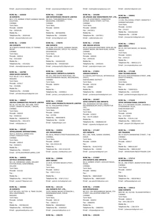 Email : jeyamuniverse@gmail.com Email : jeyanaexports@gmail.com Email : trading@arcangelgroup.com Email : jkbiofarm@gmail.com
RCMC No. :  163020
JK EXPORTS
NO.C­175, KAMBAR STREET,KANNAGI NAGAR,
KULATHUR,
CHENNAI
Tamil Nadu
Pincode : 600099
Fax : 26504166
Mobile No. :
Telephone No. : 26504166
Email : jkexports@ymail.com
RCMC No. :  171395
JKM ENTERPRISES PRIVATE LIMITED
NO.83/4, THIRUNEERMALAI ROAD,
NAGALKENI, CHROMPET,
CHENNAI
Tamil Nadu
Pincode : 600044
Fax :
Mobile No. : 8870669996
Telephone No. : 32926996
Email : jkmpvt@gmail.com
RCMC No. :  164298
JM eTRADE AND INVESTMENTS PVT. LTD.,
55/1, RE APARTMENTS, GANAPATHY
AVENUE, NAIDU STREET, KOTTUR,
CHENNAI
Tamil Nadu
Pincode : 600085
Fax : 24470911
Mobile No. :
Telephone No. : 24470911
Email : vj@jmetrade.com
RCMC No. :  166661
JM EXPORTS
1/1106, PALLIVASAL STREET, BHARATHI NAGAR,
RAMANATHAPURAM
Tamil Nadu
Pincode : 623503
Fax : 231015
Mobile No. : 9443442404
Telephone No. : 230788
Email : jmexportsrmd@gmail.com
RCMC No. :  172055
JMJ EXPORTS
36 D NORTH PARADE ROAD, ST.THOMAS
MOUNT
CHENNAI
Tamil Nadu
Pincode : 600016
Fax : 43519204
Mobile No. :
Telephone No. : 43519201
Email : shane@jmjexports.com
RCMC No. :  170070
JMK EXPORTS
NO.5/284, 6TH CROSS, KAMARAJ NAGAR,
CHINNAELASAGIRI, SIPCOT PO, HOSUR,
KRISHNAGIRI
Tamil Nadu
Pincode : 635126
Fax :
Mobile No. : 9442824305
Telephone No. : 9442824305
Email : jmkexports2012@gmail.com
RCMC No. :  171038
JMR INDIAN SPICES
NO.87,GOKULAM APARTMENT DOOR NO.2W
GANDHI NAGAR 2ND MAIN ROAD, ADYAR,
CHENNAI
Tamil Nadu
Pincode : 600020
Fax : 24450181
Mobile No. :
Telephone No. : 24450181
Email : justin@jmrimpex.com
RCMC No. :  170611
JNRV IMPEX
NO.25, SRI RAM NAGAR, KK NAGAR,
TRICHY
Tamil Nadu
Pincode : 620021
Fax : 2424123
Mobile No. :
Telephone No. : 9894321273
Email : jnrvimpex@yahoo.com
RCMC No. :  164780
JOHN DAVID EXPORTS
PLOT NO.87, V.R.V. NAGAR,
MADURAI
Tamil Nadu
Pincode : 625017
Fax : 2524686
Mobile No. :
Telephone No. : 2524686
Email : johndavidexports@gmail.com
RCMC No. :  167220
JOHN MARIO IMPORTS & EXPORTS
NO.325, IIND SOUTH MAIN ROAD, SRI
KAPALEESHWARAR NAGAR, NEELANGARAI,
CHENNAI
Tamil Nadu
Pincode : 600041
Fax :
Mobile No. :
Telephone No. : 24490812
Email : jomary_eximp@yahoo.com
RCMC No. :  174951
JORDAN EXPORTS
G.K.NIVAS,CHETTIAVILAI, NITHIRAVILAI
(POST),
KANYAKUMARI DISTRICT
Tamil Nadu
Pincode : 629154
Fax : 206080
Mobile No. :
Telephone No. : 206080
Email : jordanexportindia@gmail.com
RCMC No. :  171168
JOSH TECHNOLOGIES
NO.9/7(A) SOOLAIPANDIAN STREET, AMBAL NAGAR
EKKATTUTHANGAL,
CHENNAI
Tamil Nadu
Pincode : 600032
Fax :
Mobile No. : 7299970221
Telephone No. : 22254349
Email : joshtechnologies1@gmail.com
RCMC No. :  168947
JOSTAN COMMODITIES PRIVATE LIMITED
NO.3A, OLD NO.29A, 3RD LANE, FIRST
STREET, BHARATHI NAGAR, T.NAGAR,
CHENNAI
Tamil Nadu
Pincode : 600029
Fax : 45490332
Mobile No. : 9600069745
Telephone No. : 45012072
Email : info@jostan.in
RCMC No. :  172529
JOTHI AGRO PRODUCTS PRIVATE LIMITED
NO.74, THALAIAPPAN STREET
VIRUDHUNAGAR
Tamil Nadu
Pincode : 626001
Fax : 247296
Mobile No. : 9894058876
Telephone No. : 244296
Email : hq@jothiagro.com
RCMC No. :  161667
JOTHI EXPORTS AND IMPORTS
305, EASWARAN VATTAM, ANERI,
RACHAMANGALAM (POST),TIRUPATTUR
(TK),
VELLORE
Tamil Nadu
Pincode : 635653
Fax : 04179 220824
Mobile No. :
Telephone No. : 09688282100
Email : vignesha.tnr@gmail.com
RCMC No. :  173445
JOTHI INTERNATIONAL EXPORTS
NO.5, A.P.CHATIRAN COLONY, VADANELLUR POST,
UTHIRAMERUR TALUK,
KANCHIPURAM DIST
Tamil Nadu
Pincode : 603406
Fax : 27272949
Mobile No. : 9791911100
Telephone No. : 9884231941
Email : jiexport.2013@gmail.com
RCMC No. :  159187
JOTHILAKSHMI INTERNATIONAL
50/5­A, EGAVALLI AMMAN KOIL
STREET,THIRUVOTTIYUR,
CHENNAI
Tamil Nadu
Pincode : 600019
Fax : 45564071
Mobile No. :
Telephone No. : 45564071
Email : JOTHILAKSHMIINTL@MAIL.COM
RCMC No. :  154942
JOY ENTERPRISES
NO.28/16, MENOD STREETPURASAWALKAM,
CHENNAI,
Tamil Nadu
Pincode : 600007
Fax : 044­25323139
Mobile No. :
Telephone No. : 044­42162139
Email : jayasai_mail@yahoo.com
RCMC No. :  171207
JOY EXPORTS
NO.L­186, TNHB, GANDHI GRAMAM,
KARUR
Tamil Nadu
Pincode : 639004
Fax :
Mobile No. : 8144274752
Telephone No. : 244004
Email : joyexports5@gmail.com
RCMC No. :  174850
JOY TRADERS
NO.75 SOUTH DHANDAPANI STREET, T NAGAR
CHENNAI
Tamil Nadu
Pincode : 600017
Fax :
Mobile No. : 9884161007
Telephone No. : 9884161007
Email : SRINIVASAN.M@JOYTRADER.COM
RCMC No. :  169533
JOYTECH INTERNATIONAL
NO.118, JAMINDHAR LANDS, RAILWAY
STATION ROAD, KANIYAMBADI,
VELLORE
Tamil Nadu
Pincode : 632102
Fax :
Mobile No. :
Telephone No. : 9443277401
Email : joytech77@gmail.com
RCMC No. :  159996
JOYY EXPORT
3/136­B, FATHIMA NAGAR & POST,
TRICHY
Tamil Nadu
Pincode : 620012
Fax : 9787171513
Mobile No. :
Telephone No. : 9787171513
Email : patrick.trichy@gmail.com
RCMC No. :  172587
JPN EXPORTS AND IMPORTS
NO.4, KAMBER STREET, KOVILPATHAGAI,
AVADI,
CHENNAI
Tamil Nadu
Pincode : 600062
Fax :
Mobile No. : 9884528287
Telephone No. : 9884528287
Email : jay.pee2010@yahoo.com
RCMC No. :  173712
JR ENTERPRISES
NO.2A, 2ND STREET, BHARATHIYAR NAGAR ERNAVO
CHENNAI
Tamil Nadu
Pincode : 600057
Fax :
Mobile No. :
Telephone No. : 9003078612
Email : jeffijosea@gmail.com
RCMC No. :  169304
JR EXPORTS
PLOT NO.4352, SECTOR ­8, TNHB COLONY,
MELA ANUPPANADY,
MADURAI
Tamil Nadu
Pincode : 625009
Fax :
Mobile No. : 9597862292
Telephone No. : 9597862292
Email : gjayabose@yahoo.com
RCMC No. :  151116
JRA EXPORTS PVT. LTD.,
3/229, MADHA NAGAR EXTENSION­1,
MADANANDAPURAM, PORUR
CHENNAI
Tamil Nadu
Pincode : 600116
Fax : 23820113
Mobile No. : 9840085663
Telephone No. : 65465025
Email : jraexports@yahoo.co.in
RCMC No. :  174409
JSS ENTERPRISES
NO 5/21, SRI MOOGAMBIGAI NAGAR, 5TH
STREET, KALLIKUPPAM AMBATTUR
CHENNAI
Tamil Nadu
Pincode : 600053
Fax : 26860591
Mobile No. :
Telephone No. : 26860591
Email : infojsse@gmail.com
RCMC No. :  159413
JUBA EXPORTS
NEW NO. 60, OLD NO. 59,SADAIYAPPAN STREET, SA
CHENNAI
Tamil Nadu
Pincode : 600015
Fax : 044­23813574
Mobile No. :
Telephone No. : 23813574
Email : jubaexports@gmail.com
RCMC No. :  158279 RCMC No. :  155239
 