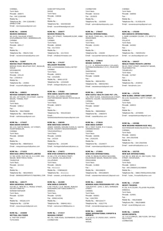 CHENNAI,
Tamil Nadu
Pincode : 600073
Fax : 044 22282498
Mobile No. :
Telephone No. : 044 22282498 /
09486373788
Email : navimpoexpo@gmail.com
GOBICHETTIPALAYAM,
ERODE
Tamil Nadu
Pincode : 638506
Fax :
Mobile No. :
Telephone No. : 9442950309
Email : navanithileela@gmail.com
COIMBATORE
Tamil Nadu
Pincode : 641016
Fax : 2635035
Mobile No. :
Telephone No. : 2635000
Email : admin@shanthipoultry.com
CHENNAI
Tamil Nadu
Pincode : 600050
Fax :
Mobile No. :
Telephone No. : 9176561976
Email : naveenexpoimpo@gmail.com
RCMC No. :  165646
NAVEEN OVERSEAS
NO.3/476, VALLALAR STREET,
KOVILAMBAKKA POST, NANMANGALAM,
CHENNAI
Tamil Nadu
Pincode : 600117
Fax :
Mobile No. :
Telephone No. : 9962517246
Email : naveenoverseas@yahoo.com
RCMC No. :  155677
NAVEEN PRODUCTS,
NO.4, IST STREET, THANGAMCOLONY, ANNA
NAGAR,
CHENNAI
Tamil Nadu
Pincode : 600040
Fax : 42172533
Mobile No. :
Telephone No. : 42172533
Email : info@aachimasala.com
RCMC No. :  170447
NAVYAA INTERNATIONAL
NO.38/49, TOWN HALL, 3RD STREET,
ARAKKONAM,
VELLORE
Tamil Nadu
Pincode : 631001
Fax :
Mobile No. :
Telephone No. : 230200
Email : navyaainternationaL1@gmail.com
RCMC No. :  170250
NCR AKSHAYA INTERNATIONAL
5, RAME GOUNDER COLONY, CTC DEPOT BACKSIDE,
ROAD,
POLLACHI
Tamil Nadu
Pincode : 642002
Fax :
Mobile No. :
Telephone No. : 7405591052
Email : ncr.akshaya@gmail.com
RCMC No. :  31067
NEKTAR FRUIT PRODUCTS LTD
BERIKAI ROAD, BELATHUR POST, BAGALUR,
HOSUR
KRISHNAGIRI
Tamil Nadu
Pincode : 635124
Fax : 23593914
Mobile No. :
Telephone No. : 254902
Email : mysorefruit@gmail.com
RCMC No. :  174157
NELLAGAM TRADING
NEW 4,VIVEKANANDA ROAD,CHETPET
CHENNAI
Tamil Nadu
Pincode : 600031
Fax : 22520285
Mobile No. : 9840116729
Telephone No. : 22520285
Email : nellagam@yahoo.com
RCMC No. :  170815
NEOSEE EXPORTS
# 1 / 2 ­ A, MODHUGULAHALLI (VILLAGE),
PAPPANAYAKANAHALLI (P.O.), PALACODE
(TK),
DHARMAPURI
Tamil Nadu
Pincode : 636808
Fax :
Mobile No. : 9894367851
Telephone No. : 9894367851
Email : neoseeexports@gmail.com
RCMC No. :  166437
NESLIX FOODS PRIVATE LIMITED
NO.03, FIRST STREET, BHARATHY NAGAR, PERUMAL
PALAYAMKOTTAI
TIRUNELVELI
Tamil Nadu
Pincode : 627007
Fax :
Mobile No. :
Telephone No. : 2530910
Email : felix@nslix.com
RCMC No. :  168631
NETHISH EXPORTS AND IMPORTS
NO.104, 1ST FLOOR, 4TH STREET, SAKTHI
NAGAR, THINDAL POST
ERODE
Tamil Nadu
Pincode : 638012
Fax :
Mobile No. : 9842784840
Telephone No. : 9842784840
Email : nethishexpo@gmail.com
RCMC No. :  170392
NEW ABDUL BASITH AND COMPANY
NO.5/341, IST CROSS STREET,
AGATHEESWARAR NAGAR POZHICHALUR
CHENNAI
Tamil Nadu
Pincode : 600074
Fax :
Mobile No. :
Telephone No. : 9042201824
Email :
newabdulbasithandcompany@gmail.com
RCMC No. :  167426
NEW CASTLE HEALTH CARE PVT. LTD.,
136, FIRST FLOOR, SINGARAVELAN STREET,
MAJESTIC COLONY, VALASARAVAKKAM,
CHENNAI
Tamil Nadu
Pincode : 600087
Fax :
Mobile No. : 9884048664
Telephone No. : 24865974
Email : raseef@yahoo.com
RCMC No. :  172770
NEW GLOBAL IMPORT AND EXPORT
NO.2/20, RAJAGOPAL CHETTY STREET, WEST MAMB
CHENNAI
Tamil Nadu
Pincode : 600033
Fax :
Mobile No. :
Telephone No. : 24740094
Email : newglobalexport@gmail.com
RCMC No. :  172437
NEW GREEN EXPORTS
NO.1/33, SAKTHI NAGAR, 1ST STREET,
POONTHANDALAM,
CHENNAI
Tamil Nadu
Pincode : 600069
Fax :
Mobile No. :
Telephone No. : 9884936415
Email : newgreenexports@yahoo.com
RCMC No. :  158345
NEW HERITAGE EXPORTS
JANAKI GARDEN, GROUND FLOOR,43, SAKTHI
NAGAR, VASANTH NAGASRIRANGAM
TIRUCHIRAPPALLI
Tamil Nadu
Pincode : 620006
Fax : 243229
Mobile No. :
Telephone No. : 2432299
Email : heritageindiaflowers@yahoo.co.
RCMC No. :  173624
NEW INDIA EXPORT
NO 3, FIRST FLOOR, M G R SALAI,
KANDANCHAVADI
CHENNAI
Tamil Nadu
Pincode : 600096
Fax : 25242255
Mobile No. :
Telephone No. : 25244077
Email : newindiaexport@yahoo.com
RCMC No. :  155386
NEW KRISHNA MODERN RICE MILL
SOUTHPAKKAM ROAD,PALAVOYAL VILLAGE, REDHIL
CHENNAI,
Tamil Nadu
Pincode : 600052
Fax : 044­25025546
Mobile No. :
Telephone No. : 044­25025546
Email : newkrishna@yahoo.co.in
RCMC No. :  171623
NEW RASI IMPEX PRIVATE LIMITED
S F NO.1035E, PLOT NO.10, S.K.COMP, SKS
NAGAR, NEAR PIRIVU ROAD,
THURAIYUR
Tamil Nadu
Pincode : 621010
Fax :
Mobile No. :
Telephone No. : 9842494653
Email : NEWRASIIMPEXPVTLTD@GMAIL.COM
RCMC No. :  174672
NEW STAR EXPORTS & IMPORTS
SC.NO.1779, 6TH MAIN STREET,
V.O.C.NAGAR, KALLAKURICHI
VILLUPURAM
Tamil Nadu
Pincode : 606202
Fax : 41111111
Mobile No. : 9788568205
Telephone No. : 41111111
Email : newstar_exim@yahoo.com
RCMC No. :  171841
NEW STAR INTERNATIONAL
2/308, M. MAHALIYA BEEVI BUILDING,
KALAIGNGAR NAGAR, MUDACHIK KADU,
PERAVURANI
Tamil Nadu
Pincode : 614804
Fax :
Mobile No. : 9943280876
Telephone No. : 9943280876
Email : newstarinternational12@gmail.com
RCMC No. :  162735
NEW SUN INTERNATIONAL
OLD NO.19, NEW NO.43, 2ND FLOOR, THOPPAI MUDA
STREET, ROYAPURAM,
CHENNAI,
Tamil Nadu
Pincode : 600013
Fax : 044 25900431/42358049
Mobile No. :
Telephone No. : 09841799592/04442358049
Email : huder_7musafar@yahoo.com
RCMC No. :  169177
NEW UNIVERSAL EXPORTS
OLD NO.31, NEW NO.11, MIDDLE STREET,
VELIPATTINAM PO
RAMANATHAPURAM
Tamil Nadu
Pincode : 623504
Fax :
Mobile No. : 9952811474
Telephone No. : 220784
Email : newuniexports@gmail.com
RCMC No. :  161969
NEW WORLD EXPORTS
S.NO.776/26, C.S.R. NAGAR, MURUGA
BHAVANAM,CHETTINAICKENPATTY,
DINDIGUL
Tamil Nadu
Pincode : 624302
Fax : 09965142546
Mobile No. :
Telephone No. : 09894214011
Email : rselvamani1980@yahoo.in
RCMC No. :  164522
NEWGEN AGRO PROCESSORS PVT. LTD.
"LEELAVATHI", LEVEL 5, 69/5, ARMENIAN
STREET,
CHENNAI
Tamil Nadu
Pincode : 600001
Fax : 42627993
Mobile No. : 9841024277
Telephone No. : 42627778
Email : remesh@newgenagro.com
RCMC No. :  171397
NEXIFY TRADERS
M.136, R.M.COLONY, PILLAYAR PALAYAM,
DINDIGUL
Tamil Nadu
Pincode : 624001
Fax :
Mobile No. : 9962938890
Telephone No. : 9962938890
Email : sivak265@gmail.com
RCMC No. :  154659
NEYTHAL SEA FOODS
6, THATTAR STREET
TUTICORIN
RCMC No. :  171517
NIAGARA EXPORT
NO.150, TANK ROAD, SIVANANDHA COLONY,
COIMBATORE
RCMC No. :  163595
NIBSS INTERNATIONAL EXPORTS &
IMPORTS
# 54­42/15, III CROSS EAST, SANTHI
NAGAR,
HOSUR,
RCMC No. :  163835
NICON EXPORTS,
10, U.K.D.COMPLEX, 2ND FLOOR, SM PALAYAM ROAD
MILLS POST,
COIMBATORE
 