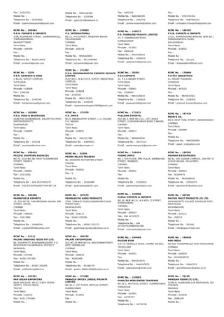 Fax : 26322551
Mobile No. :
Telephone No. : 26320062
Email : ppammanexports@gmail.com
Mobile No. : 9443142369
Telephone No. : 2320399
Email : ppmt1919@dataone.in
Fax : 2462376
Mobile No. : 9600384399
Telephone No. : 2462376
Email : prema­exports@yahoo.com
Fax :
Mobile No. : 9787255354
Telephone No. : 9487949123
Email : prtraders.61exports@gmail.com
RCMC No. :  165462
P.R.N. EXPORTS & IMPORTS
3/58, RAJARAJAN STREET, SEMBANARKOIL,
THARANGAMBADI,
NAGAPATTINAM
Tamil Nadu
Pincode : 609309
Fax :
Mobile No. :
Telephone No. : 9629719070
Email : prnexim@gmail.com
RCMC No. :  174903
P.S. INTERNATIONAL
NO.11, 4TH STREET, MANOHAR NAGAR
PALLIKARANAI
CHENNAI
Tamil Nadu
Pincode : 600100
Fax :
Mobile No. : 9940420803
Telephone No. : 9611499480
Email : suriyainvo@gmail.com
RCMC No. :  169577
P.S. TAMARIND PRIVATE LIMITED
33, P. SHANMUGAM ROAD,
KUMBAKONAM
Tamil Nadu
Pincode : 612001
Fax : 2402419
Mobile No. : 9442760019
Telephone No. : 2420019
Email : pstamarind@gmail.com
RCMC No. :  169167
P.S.M. EXPORTS & IMPORTS
172/C, RAMALAKSHMI BHAVAN, NEW NO.25,
SANKARANKOVIL ROAD,
KALUGUMALAI
Tamil Nadu
Pincode : 628552
Fax :
Mobile No. :
Telephone No. : 251331
Email : dnabala@rediffmail.com
RCMC No. :  3229
P.S.S. GANESAN & SONS
C­82,83, SIPCOT COMPLEX
TUTICORIN
Tamil Nadu
Pincode : 628008
Fax : 2340346
Mobile No. :
Telephone No. : 2340348
Email : herbambrosia@gmail.com
RCMC No. :  171493
P.S.S. KRISHNAMURTHI EXPORTS PRIVATE
LIMITED
PLOT NO.C 18 & C19­A, SIPCOT INDUSTRIAL
COMPLEX,
TUTICORIN
Tamil Nadu
Pincode : 628008
Fax : 2340355
Mobile No. : 9842135252
Telephone No. : 2340549
Email : rajasankaralingam2009@gmail.com
RCMC No. :  30262
P.S.S.EXPORTS
52, P.S.S.NADAR STREET,
TUTICORIN
Tamil Nadu
Pincode : 628001
Fax : 2326404
Mobile No. : 9843226810
Telephone No. : 2326810
Email : pssexports@gmail.com
RCMC No. :  170866
P.S.TEA INDUSTRIES
21, MOUNT PLEASANT,
COONOOR
Tamil Nadu
Pincode : 643102
Fax :
Mobile No. : 9843032562
Telephone No. : 2206942
Email : pramod_kochar@yahoo.com
RCMC No. :  163899
P.S.V. FOOD & BEVERAGES
VARATHA GOUNDANOOR, KALIPETTAI POST,
PAPPIREDDIPATTI,
DHARMAPURI
Tamil Nadu
Pincode : 636905
Fax :
Mobile No. :
Telephone No. : 343158
Email : psvfoods@yahoo.com
RCMC No. :  171979
P.V. IMPEX
NO.9, AMARAVATHY STREET L.I.C COLONY,
K.K. NAGAR,
TRICHY
Tamil Nadu
Pincode : 620021
Fax :
Mobile No. : 7667417386
Telephone No. : 43849932
Email : sales@pvimpex.in
RCMC No. :  171921
PAALOMA EXPORTS,
OLD NO.5, NEW NO.13/1, 1ST CROSS
STREET, VIJAYARAGHAVA ROAD,T.NAGAR,
CHENNAI
Tamil Nadu
Pincode : 600017
Fax :
Mobile No. : 9840646294
Telephone No. : 28157221
Email : paalomaexports@gmail.com
RCMC No. :  167424
PAAM & CO.,
NO.9, EAST TANK STREET, NANDAMABAKKAM,
CHENNAI
Tamil Nadu
Pincode : 600089
Fax :
Mobile No. :
Telephone No. : 9962009009
Email : paam_co@yahoo.com
RCMC No. :  158419
PACIFIC SHIPPING AGENCIES
NO.79, (OLD NO.38) FIRST FLOORMOORE
STREET, PARRYS,
CHENNAI.
Tamil Nadu
Pincode : 600001
Fax : 25272936
Mobile No. :
Telephone No. : 044­25272935/37
Email : PACIFICSHPG@SATYAM.NET.IN
RCMC No. :  31094
PADMA BALAJI TRADERS
86, VARADHA MUTHAPPAN STREET
Chennai
Tamil Nadu
Pincode : 600001
Fax : 0
Mobile No. :
Telephone No. : 25260489
Email : padmabalaji@sify.com
RCMC No. :  166454
PADMA IMPEX
NO.1, 4TH FLOOR, PMS PLAZA, ARMENIYAN
STREET, MANNADY,
CHENNAI
Tamil Nadu
Pincode : 600001
Fax :
Mobile No. :
Telephone No. : 25250022
Email : padmaimpex@asia.com
RCMC No. :  168391
PADMAM ENTERPRISES
NO.42, SRI SAIRAM COMPLEX, 100 FEET BYEPASS R
VIJAYA NAGAR, VELACHERY,
CHENNAI
Tamil Nadu
Pincode : 600042
Fax : 42184475
Mobile No. : 9840280592
Telephone No. : 22592475
Email : padmam97@yahoo.com
RCMC No. :  165260
PADMATHEJA EXPORTS
15, OLD NO.5B, PARAMESWARI NAGAR 2ND
STREET, ADYAR,
CHENNAI
Tamil Nadu
Pincode : 600020
Fax : 24917886
Mobile No. :
Telephone No. : 24466544
Email : vignesh9999@yahoo.com
RCMC No. :  157979
PADMAVATHI AGRO PRODUCTS
259A, TENKASI ROAD,SUNDARANATCHIAR
PURAM POST,
RAJAPALAYAM,
Tamil Nadu
Pincode : 626117
Fax : 04563­220285
Mobile No. :
Telephone No. : 04563­222173
Email : padmaagroproduct@yahoo.co.in
RCMC No. :  163600
PADUA EXPORTS & IMPORTS
NO.10, NEW NO.21, A.V.KOIL II STREET,
AYANAVARAM,
CHENNAI,
Tamil Nadu
Pincode : 600023
Fax : 044 42723575
Mobile No. :
Telephone No. : 044
42723575/09884304788
Email : mail.padua@gmail.com
RCMC No. :  30769
PAIYUR FRUIT PRODUCTS (P) LTD.
SAPPANIPATTI VILLAGE, KARAGUR POST, NH­7, SA
MAIN ROAD,
KRISHNAIGIRI
Tamil Nadu
Pincode : 635111
Fax : 250315
Mobile No. :
Telephone No. : 291681
Email : info@paiyurfruits.com
RCMC No. :  11211
PALANI ANDAVAR FEEDS PVT.LTD.
86, PUDUPPATTI ROADNAMAGIRIPET P.O.
RASIPURAM TALNAMAKKAL DISTRICT
NAMAKKAL
Tamil Nadu
Pincode : 637406
Fax : 04287­241309
Mobile No. :
Telephone No. : 04287 240309
Email : paffoodnmg@bsnl.in
RCMC No. :  156239
PALANI ENTERPRISES
OLD NO.24 NEW NO.64, NAICKENMASTREET,
WEST MAMBALAM,
CHENNAI
Tamil Nadu
Pincode : 600033
Fax : 42065008
Mobile No. :
Telephone No. : 65168179
Email : palani_2000in2000@yahoo.co.in
RCMC No. :  164465
PALSON EXIM
7/27­A, REDHILLS ROAD, CHINNA IKKADU,
TRIVELLORE
Tamil Nadu
Pincode : 602001
Fax :
Mobile No. : 9444243970
Telephone No. : 9444243970
Email : palsonexim@ymail.com
RCMC No. :  156633
PAN INDIA
NO.520, POONAMALLEE HIGH ROAD,AMINJIKARAI
CHENNAI
Tamil Nadu
Pincode : 600029
Fax : 04426640333
Mobile No. :
Telephone No. : 26642333
Email : pannithkumar@yahoo.co.in
RCMC No. :  153291
PAN OCEAN EXPORTERS
BABY ARCAADE, NO.D­13,8TH CROSS
(WEST), THILLAI NAGA
TRICHY
Tamil Nadu
Pincode : 620018
Fax : 0431­2743461
Mobile No. :
RCMC No. :  171089
PANACEA SPICES (INDIA) PRIVATE
LIMITED
NO.26­C, 1ST FLOOR, MOTILAL STREET,
KUMBAKONAM
Tamil Nadu
Pincode : 612001
Fax :
Mobile No. :
RCMC No. :  153003
PANACEA WORLDWIDE TRADERSS
NO.26 C, MOTHILAL STREET, KUMBAKONAM,
THANJAVUR
Tamil Nadu
Pincode : 612001
Fax : 24735737
Mobile No. :
Telephone No. : 24735738
RCMC No. :  70199
PANDIAN FOODS (P) LTD.,
3/346­D, ALANGANALLUR MAIN ROAD, SIKKANDAR
CHAVADI,
MADURAI
Tamil Nadu
Pincode : 625018
Fax : 2668128
Mobile No. :
 