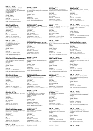 RCMC No. :  159746
PAZHANIMA EXPORTS & IMPORTS
1/46A, SRI KALIAMMAN KOIL
ST.,SAKTHIVILAGAM, C. SATHAMANGALAM
P.O.CHIDAMBARAM TK.,
CUDDALORE DIST.,
Tamil Nadu
Pincode : 608201
Fax : 9360338169
Mobile No. :
Telephone No. : 9360338169
Email : PAZHANIMA_1@YAHOO.IN
RCMC No. :  168267
PDM & TRADING
51, SOUTH STREET, KEELAIYUR, TIRUKOILUR,
VILLUPURAM
Tamil Nadu
Pincode : 605757
Fax :
Mobile No. :
Telephone No. : 252990
Email : pdmandtrading@gmail.com
RCMC No. :  30717
PE PE FARM
5/312, P.A. COMPLEX, RAJAJI NAGAR,
OPP.TEACHERS COLONY, MOHANUR ROAD,
NAMAKKAL
Tamil Nadu
Pincode : 637001
Fax : 224024
Mobile No. : 9787775105
Telephone No. : 226405
Email : pepenkl@hotmail.com
RCMC No. :  171968
PEACE TRADERS
NO.5, ARINGAR ANNA NAGAR, RSG POST, MATHAKO
ROAD,
THANJAVUR
Tamil Nadu
Pincode : 613005
Fax :
Mobile No. : 9944850854
Telephone No. : 226634
Email : peace4trade@gmail.com
RCMC No. :  170827
PEACOCK EXIM TRADERS
3/2­20, INDIRA STREET, EAST
AMBIKAPURAM, GOLDEN ROCK,
TIRUCHIRAPALLI
Tamil Nadu
Pincode : 620004
Fax :
Mobile No. : 9597639339
Telephone No. : 9597639339
Email : chamusharmi@gmail.com
RCMC No. :  168276
PEACOCK EXPORTS & IMPORTS
OLD NO. 145, A­1, NEW NO. 1, DEIVANAYAKI
NAGAR, GANAPATHY
COIMBATORE
Tamil Nadu
Pincode : 641006
Fax : 9943881000
Mobile No. : 9196002367
Telephone No. : 2330778
Email : peacockexim@gmail.com
RCMC No. :  151407
PEARLS
S ­ 2, New No. 20, Old No. 24soundara rajan
streetT Nagar, CHENNAI
CHENNAI
Tamil Nadu
Pincode : 600017
Fax : 91­8572­230883
Mobile No. :
Telephone No. : 91­8572­234459
Email : aarunin@yahoo.com
RCMC No. :  159053
PEE PEE APPLIANCES PRIVATE LIMITED
378, MINT STREET, SOWCARPET,
CHENNAI,
Tamil Nadu
Pincode : 600079
Fax : 044­42888999
Mobile No. :
Telephone No. : 044­42888999, 9940122800
Email : salesagri@ppappliances.com
RCMC No. :  31361
PEE VEE JAINTY EXPORTS
8­2­10, KUMARAPPA CHETTIAR
STRPUDUVAYALKARAIKUDI
SIVAGANGAI
Tamil Nadu
Pincode : 630108
Fax :
Mobile No. :
Telephone No. : 04565­282937
Email : peejaiexpo@hotmail.com
RCMC No. :  30929
PENINSULA FOOD PRODUCTS PVT. LTD.,
33, PALANJUR ROAD, CHEMBARAMBAKKA P.O.,
CHENNAI
Tamil Nadu
Pincode : 602103
Fax : 26810799
Mobile No. : 9884083663
Telephone No. : 26810697
Email : cmd@moolgiri.com
RCMC No. :  159787
PENTA TECH
NO.163, F­BLOCK, 5TH STREET,ANNA NAGAR
WEST,
CHENNAI
Tamil Nadu
Pincode : 600102
Fax : 26216639
Mobile No. :
Telephone No. : 26216639
Email : PENTA.TECH@INDIATIMES.COM
RCMC No. :  167401
PENTAS IMPEX PRIVATE LIMITED
NO.60, SOUTH USMAN ROAD, T.NAGAR,
CHENNAI
Tamil Nadu
Pincode : 600017
Fax : 43859392
Mobile No. : 9940008164
Telephone No. : 43859392
Email : prabhu@pentasimpex.com
RCMC No. :  170352
PERFECT AGRO CURRY LEAVES AGENCIES
7/565, GN GARDEN (MOHAN COMPOUND),
NERUPERICHAL,
TIRUPUR
Tamil Nadu
Pincode : 641602
Fax :
Mobile No. :
Telephone No. : 9567980306
Email : perfectagrocurryleaves@gmail.com
RCMC No. :  155192
PERFECT EXIM
5/D BAGYATHAMMAL NAGAR MAIN ROPADI
CHENNAI
Tamil Nadu
Pincode : 600050
Fax : 26561869
Mobile No. :
Telephone No. : 26561869
Email : perfectexim@gmail.com
RCMC No. :  171344
PERFECT RATING EXPORTS
# 49/23, HANUMANTHA STREET,
RASIPURAM,
NAMAKKAL
Tamil Nadu
Pincode : 637408
Fax :
Mobile No. :
Telephone No. : 8144430300
Email : perfectratingexports@gmail.com
RCMC No. :  166928
PERFECT STONE LTD.,
"LVR CENTRE", NO.7, SESHADRI ROAD, ALWARPET,
CHENNAI
Tamil Nadu
Pincode : 600018
Fax : 24996777
Mobile No. :
Telephone No. : 24996772
Email : gtechstone@eth.net
RCMC No. :  171490
PERIYANAYAKI EXPORTS
NO.30, A.R.SUBRAMANIYAN STREET,
PANCHAYAT COLONY, PAMMAL,
CHENNAI
Tamil Nadu
Pincode : 600075
Fax :
Mobile No. :
Telephone No. : 9688342121
Email : saravanan7278@gmail.com
RCMC No. :  170671
PERIYAVAN AGRO PRODUCTS PRIVATE
LIMITED
NO.1D, DON BOSCO NAGAR, PACHAL,
TIRUPATTUR
Tamil Nadu
Pincode : 635601
Fax :
Mobile No. : 9884793673
Telephone No. : 9751139830
Email : periyavanagroproducts45@tahoo.com
RCMC No. :  157520
PERRYS FOODS
R.S.NO.76/3­B,DINDIGUL N.H. ROAD,
NAGARI,
MADURAI
Tamil Nadu
Pincode : 625221
Fax : 0452­2464346
Mobile No. :
Telephone No. : 0452 2464346
Email : perrysfoods@gmail.com
RCMC No. :  171310
PERUMAL TRADING CORPORATION
NO.4175­A, ASARIPALLAM, ERUMUKADU,
KANYA KUMARI
Tamil Nadu
Pincode : 629204
Fax :
Mobile No. :
Telephone No. : 2220042
Email : landmaarkperumal@gmail.com
RCMC No. :  166685
PGA FOODS PVT. LTD.,
NO.41, THAMBUSWAMY ROAD, 1ST FLOOR,
KILPAUK,
CHENNAI
Tamil Nadu
Pincode : 600010
Fax : 26422006
Mobile No. :
Telephone No. : 30269011
Email : aron@pgafoods.com
RCMC No. :  153229
PGT EXPORTS
13, INDRA NAGAR (OPP. TO STADIUM),
CHENAMA NAICKEN PATTI P.O., NEAR
COLLECTOR OFFICE,
DINDIGUL
Tamil Nadu
Pincode : 624004
Fax : 2460137
Mobile No. : 9842950336
Telephone No. : 2460137
Email : pgtexports@sancharnet.in
RCMC No. :  174485
PH EXPORTS
NO.17, SIVAN EAST CAR STREET,
PALAYAMKOTTAI,
TIRUNELVELI
Tamil Nadu
Pincode : 627002
Fax : 2574206
Mobile No. :
Telephone No. : 2574206
Email : phexports12@gmail.com
RCMC No. :  171820
PHILOMINA EXPORTS
3/2/18, MUTHAMIL NAGAR, CHINNALAPATTI POST,
DINDIGUL
Tamil Nadu
Pincode : 624301
Fax :
Mobile No. : 9486164431
Telephone No. : 2451193
Email : berkumansfernando@gmail.com
RCMC No. :  167275
PHOENIX IMPORTS AND EXPORTS
57, VAIRAVAN NAGAR, TELUNGUPALAYAM
PIRIVU, PERUR MAIN ROAD,
COIMBATORE
Tamil Nadu
Pincode : 641039
Fax :
Mobile No. :
Telephone No. : 9843367810
Email : phoenix_skk@yahoo.in
RCMC No. :  174689
PIONEER IMPEX
23A, ASARIMAR SOUTH STREET,
MEENAKSHIPURAM
NAGERCOIL
Tamil Nadu
Pincode : 629001
Fax : 277968
Mobile No. : 8903255551
Telephone No. : 277968
Email : aravind.dm@gmail.com
RCMC No. :  155564
PIPPOE ENTERPRISES
NO.33/16 BIG STREET,TRIPLICANE,
CHENNAI
Tamil Nadu
Pincode : 600005
Fax : 04442156380
Mobile No. :
Telephone No. : 044­42156380
Email : drkpippoe@airtelbroadband.in
RCMC No. :  173385
PLANET INDIA EXIM PVT LTD.,
27, ASHRAM AVENUE ROAD, MUGALIVAKKAM,
CHENNAI
Tamil Nadu
Pincode : 600116
Fax :
Mobile No. :
Telephone No. : 60505600
Email : planetindia@live.com
RCMC No. :  171757
PLANET POP FOODS PRIVATE LIMITED
RCMC No. :  173090 RCMC No. :  159259
RCMC No. :  172280
 