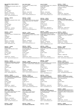 REAL NATURAL FOODS (EXPORT &
IMPORT)
3, 3RD MAIN ROAD PERUMAL NAGAR, OLD
PALLAVARAM
CHENNAI
Tamil Nadu
Pincode : 600117
Fax : 22476330
Mobile No. : 9840422255
Telephone No. : 22476330
Email : realnaturalfood@gmail.com
REAL SPICE FOODS
36, S.M.P. COMPLEX, NEHRUJI STREET,
THIRUNAGAR,
MADURAI
Tamil Nadu
Pincode : 625006
Fax :
Mobile No. : 9843277999
Telephone No. : 4367101
Email : realspicefoods@yahoo.co.in
REALITY EXPORT
R.K.YASHWANTH NIVAS, NO.31, BHARATHI
NAGAR, NSN PALAYAM,
COIMBATORE
Tamil Nadu
Pincode : 641031
Fax :
Mobile No. : 9843158396
Telephone No. : 9843158396
Email : realityexport@gmail.com
RCMC No. :  173647
RED HAWK ENTERPRISES
131 A/1, T.B. ROAD, VALLIYOOR RADHAPURAM TALU
TIRUNELVELI DISTRICT
Tamil Nadu
Pincode : 627117
Fax :
Mobile No. :
Telephone No. : 9944776626
Email : shanawaz8888@gmail.com
RCMC No. :  168738
RED IMPEX
NEW NO.28, SIVANANDAM STREET, WEST
TAMBARAM,
CHENNAI
Tamil Nadu
Pincode : 600045
Fax : 26207866
Mobile No. :
Telephone No. : 26287866
Email : redimpex@live.in
RCMC No. :  174196
RED RUBY TRADING
ACD COMPLEX F 1,2ND MAIN ROAD, INDIRA
NAGAR, VENGAIVASAL, EAST TAMBARAM
CHENNAI
Tamil Nadu
Pincode : 600073
Fax : 22780116
Mobile No. :
Telephone No. : 22780116
Email : priyanka.akshaya@gmail.com
RCMC No. :  159516
RED RUBY TRADING,
8/23­A, V.P.V.NAGAR, THUDIYALUR,
COIMBATORE
Tamil Nadu
Pincode : 641034
Fax : 9894260770
Mobile No. :
Telephone No. : 9894260770
Email : VIMALRAJ@ROGERS.COM
RCMC No. :  162378
RED SAND PLANTATIONS LIMITED
NO.28, (OLD NO.14), PULLA AVENUE,SHENOY NAGAR
CHENNAI,
Tamil Nadu
Pincode : 600030
Fax : 044 42183501
Mobile No. :
Telephone No. : 04288 242274
Email : rsplfruits@gmail.com
RCMC No. :  169670
REDSOUN INC
111­TOWER COMPLEX, TRIVANDRUM HIGH
ROAD,
TIRUNELVELI
Tamil Nadu
Pincode : 627002
Fax :
Mobile No. : 9566500000
Telephone No. : 4000009
Email : sales@redsoun.com
RCMC No. :  173421
REEMAZ EXPORTS & IMPORTS
NO.17A­A/89, KALKUTHURAI THAKA, STREET,
TIRUVANNAMALAI
Tamil Nadu
Pincode : 606601
Fax :
Mobile No. : 9994580303
Telephone No. : 235080
Email : jfkhan@reemazgroup.com
RCMC No. :  173693
REFLEX INTEGRATED LOGISTICS PVT LTD
SUDHARSANAM TOWER, IST FLOOR,
NO.6&8, OLD NO.176,CORAL MERCHANT
STREET, MANNADY
CHENNAI
Tamil Nadu
Pincode : 600001
Fax : 252566677
Mobile No. : 8754407200
Telephone No. : 42677777
Email : SYED@REFLEXILCO.COM
RCMC No. :  168735
REGAL FOOD PRODUCTS
NO.22, FLAT F3, 2ND STREET, SARASWATHIPURAM,
THIRUNEERMALAI ROAD, CHROMEPET,
CHENNAI
Tamil Nadu
Pincode : 600044
Fax : 27465692
Mobile No. : 9941650008
Telephone No. : 27465692
Email : mahalakshmi.balaji@ymail.com
RCMC No. :  169090
REGENCY LINX
NO.169, CORAL MERCHANT STREET
CHENNAI
Tamil Nadu
Pincode : 600001
Fax : 25247055
Mobile No. :
Telephone No. : 25267914
Email : regencylinx2013@gmail.com
RCMC No. :  166827
REGUPATHI RICE MILL
242, GOPAL ROAD, VAITHYANATHAPURAM,
KOTTAR, NAGERCOIL,
KANYAKUMARI
Tamil Nadu
Pincode : 629002
Fax : 232519
Mobile No. :
Telephone No. : 243633
Email : heromotocorp@vskalyaasundram.com
RCMC No. :  168951
REHO GENERAL TRADING
LIG 674, 14TH CROSS STREET, ERI SCHEME,
MUGAPPAIR,
CHENNAI
Tamil Nadu
Pincode : 600037
Fax :
Mobile No. :
Telephone No. : 26532380
Email : reho.generaltrade@gmail.com
RCMC No. :  169091
REHOBOTH IMPEX
DOOR NO.10B, K.M.RAMAN STREET,
SIVAKASI
Tamil Nadu
Pincode : 626123
Fax :
Mobile No. : 0989492788
Telephone No. : 9894927882
Email : rehobothimpex.india@gmail.com
RCMC No. :  165758
REHOBOTH INTERNATIONAL EXPORTS
13, JAWAHARLAL STREET,TIRUNELVELI
TOWN,
TIRUNELVELI
Tamil Nadu
Pincode : 627006
Fax :
Mobile No. :
Telephone No. : 7598178005
Email : rehobothintl@gmail.com
RCMC No. :  168460
REHOBOTH NATURE FINE FOODS PVT. LTD.,
NO.9, FLAT­C, VALMIGI STREET, SEMBAKKAM,
CHENNAI
Tamil Nadu
Pincode : 600073
Fax :
Mobile No. : 9840638802
Telephone No. : 42809222
Email : rehobothfinegherkins@gmail.com
RCMC No. :  162303
RELIANCE TRADE
NO.10.A, NORTH MADA STREET,ESWARAN
KOIL ROAD, THIRUVERKADU,
CHENNAI,
Tamil Nadu
Pincode : 600077
Fax : 044 32424136
Mobile No. :
Telephone No. : 044 32424136 /
09381881839
Email : crabala85@gmail.com
RCMC No. :  173622
RELIANT GLOBAL EXPORTS
UG­06,NO.391,THANGAM PLAZA, DHARAPURAM
ROAD,NEAR:USHA THEATRE
TIRUPUR
Tamil Nadu
Pincode : 641604
Fax :
Mobile No. :
Telephone No. : 9894944660
Email : reliantglobalexport@gmail.com
RCMC No. :  159046
RELISH SNACKS PRIVATE LIMITED
15­E, YOGAM GARDEN, BRINDAVAN NAGAR
EXTN, VALASARAVAKKAM
CHENNAI
Tamil Nadu
Pincode : 600087
Fax : 24863677
Mobile No. :
Telephone No. : 24863677
Email : relish_snacks@vsnl.net
RCMC No. :  173330
RENGAMANI INDUSTRIES
PLOT O.35, SIDCO INDUSTRIAL ESTATE,
ELAMBALUR,
PERAMBALUR
Tamil Nadu
Pincode : 621212
Fax :
Mobile No. : 9943699959
Telephone No. : 9943699959
Email : rengamaniindustries@gmail.com
RCMC No. :  172910
RENU EXPORTS & IMPORTS
6/9/7­3, RAMALAKSHMI NAGAR,
CHENNAMANAICKENPATTI, COLLECTORATE,
DINDIGUL
Tamil Nadu
Pincode : 624004
Fax :
Mobile No. :
Telephone No. : 9442031109
Email : rachalebe@yahoo.com
RCMC No. :  171822
RESOLUTE IMPEX PRIVATE LIMITED
NEW NO.1/11, OLD NO.1A/4, 8TH FLOOR MAHATMA G
SALAI, NUNGAMBAKKAM,
CHENNAI
Tamil Nadu
Pincode : 600034
Fax :
Mobile No. :
Telephone No. : 42381075
Email : velkumar@bbqchickenindia.com
RCMC No. :  172576
RESTU PANCA EXPORT
NO.11, ANATHA VINAYAGAR KOIL STREET,
POOMPHOZHIL NAGAR, AVADI
CHENNAI
Tamil Nadu
Pincode : 600062
Fax :
Mobile No. : 9840246636
Telephone No. : 7871197750
Email : muthuraj7777@yahoo.com
RCMC No. :  156361
REVAN ENTERPRISES
O NO 2, N NO 1 / B, MIG FLATS,II
AVENUE,INDIRA NAGAR, ADYAR,
CHENNAI
Tamil Nadu
Pincode : 600020
Fax : 24454866
Mobile No. :
Telephone No. : 24454866
Email : revathyravi@hotmail.com
RCMC No. :  169189
REVATHI GOLD AGRO PRODUCTS
67, MALANKATTAN STREET, SIDDAR KOVIL
ROAD, SHIVADAPURAM
SALEM
Tamil Nadu
Pincode : 636307
Fax : 9443715757
Mobile No. :
Telephone No. : 9842715757
Email : revathireha@gmail.com
RCMC No. :  165647
REVIERA MARKETING SERVICES PVT. LTD.,
OLD NO.853/21, NEW NO.250/21, GROUND FLOOR,
THYAGARAJA COMPLEX, POONAMALLEE HIGH ROAD,
KILPAUK,
CHENNAI
Tamil Nadu
Pincode : 600010
Fax : 26431775
Mobile No. :
Telephone No. : 26431665
Email : ajeeve@reveira­marketing.com
RCMC No. :  165354
RGL ENTERPRISES
RCMC No. :  163952
RGS TRADING CORPORATION
RCMC No. :  164706
RCMC No. :  159089
RICE­LAND AGRO FOODS PVT. LTD
 