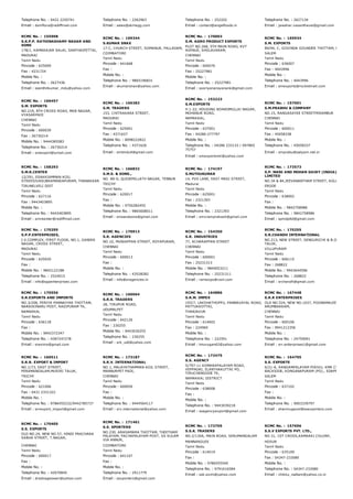 Telephone No. : 0422 2250741
Email : dsmflora@rediffmail.com
Telephone No. : 2262963
Email : sales@skmegg.com
Telephone No. : 252202
Email : contact@angelfoods.in
Telephone No. : 2627134
Email : jawahar.vasanthavel@gmail.com
RCMC No. :  155908
S.K.P.P. RATHINASHAMY NADAR AND
SONS
178/1, KAMARAJAR SALAI, SANTHAIPETTAI,
MADURAI
Tamil Nadu
Pincode : 625009
Fax : 4231724
Mobile No. :
Telephone No. : 2627436
Email : ssenthilkumar_mdu@yahoo.com
RCMC No. :  169344
S.KUMAR SNAX
17­C, CHURCH STREET, SOMANUR, PALLADAM,
COIMBATORE
Tamil Nadu
Pincode : 641668
Fax :
Mobile No. :
Telephone No. : 9865196831
Email : skumarsnax@yahoo.com
RCMC No. :  170003
S.M. AGRO PRODUCT EXPORTS
PLOT NO.268, 5TH MAIN ROAD, KVT
AVENUE, SHOLAVARAM,
CHENNAI
Tamil Nadu
Pincode : 600076
Fax : 25227981
Mobile No. :
Telephone No. : 25227981
Email : sooriyanarayanank@gmail.com
RCMC No. :  165934
S.M. EXPORTS
89/94, C, GOVINDA GOUNDER THOTTAM, PERAMANU
SALEM
Tamil Nadu
Pincode : 636007
Fax : 4043996
Mobile No. :
Telephone No. : 4043996
Email : smexports@rocketmail.com
RCMC No. :  166457
S.M. EXPORTS
NO.219, 8TH CROSS ROAD, MKB NAGAR,
VYASARPADI
CHENNAI
Tamil Nadu
Pincode : 600039
Fax : 26730214
Mobile No. : 9444385583
Telephone No. : 26730214
Email : smexport@ymail.com
RCMC No. :  166383
S.M. TRADERS
153, CHITRAKARA STREET,
MADURAI
Tamil Nadu
Pincode : 625001
Fax : 4371627
Mobile No. : 8098222822
Telephone No. : 4371626
Email : smtmdu4@gmail.com
RCMC No. :  153223
S.M.EXPORTS
H 1­22, HOUSING BOARDMULLAI NAGAR,
MOHANUR ROAD,
NAMAKKAL,
Tamil Nadu
Pincode : 637001
Fax : 04286­277797
Mobile No. :
Telephone No. : 04286 233133 / 097865
75757
Email : smexportsnkl@yahoo.com
RCMC No. :  157001
S.M.PRABHU & COMPANY
NO.15, RANGASAYEE STREETPERAMBUR
CHENNAI
Tamil Nadu
Pincode : 600011
Fax : 45058338
Mobile No. :
Telephone No. : 45058337
Email : smprabu@satyam.net.in
RCMC No. :  158293
S.M.R.CENTER
12/291, ESAKKIAMMAN KOIL
STREESIVASUBRAMANIAPURAM, THANAKKAR
TIRUNELVELI DIST
Tamil Nadu
Pincode : 627116
Fax : 9443403895
Mobile No. :
Telephone No. : 9443403895
Email : smreenter@rediffmail.com
RCMC No. :  166832
S.M.S. & SONS.,
NO. 89­D, QUIDEMILLATH NAGAR, TENNUR
TRICHY
Tamil Nadu
Pincode : 620017
Fax :
Mobile No. : 9750282455
Telephone No. : 9865608011
Email : smsandsons@gmail.com
RCMC No. :  174197
S.MUTHUKUMAR
14, PVS LANE, EAST MASI STREET,
Madurai
Tamil Nadu
Pincode : 625001
Fax : 2321393
Mobile No. :
Telephone No. : 2321393
Email : smvramprakash@gmail.com
RCMC No. :  173573
S.P. MANI AND MOHAN DAIRY (INDIA) PRIVATE
LIMITED
NO.34 & 84,JEEVANANTHAM STREET, KOLLAM PALAY
ERODE
Tamil Nadu
Pincode : 638002
Fax :
Mobile No. : 9842758986
Telephone No. : 9842758986
Email : spmdpltd@gmail.com
RCMC No. :  170295
S.P.P.ENTERPRISES,
I.V.COMPLEX, FIRST FLOOR, NO.1, GANDHI
NAGAR, CROSS STREET,
MADURAI
Tamil Nadu
Pincode : 625020
Fax :
Mobile No. : 9842122188
Telephone No. : 2524015
Email : info@sppenterprises.com
RCMC No. :  170913
S.R. AGENCIES
NO.10, MUNIAPPAN STREET, ROYAPURAM,
CHENNAI
Tamil Nadu
Pincode : 600013
Fax :
Mobile No. :
Telephone No. : 43528282
Email : info@sragencies.in
RCMC No. :  154350
S.R. INDUSTRIES
77, ACHARAPPAN STREET
CHENNAI
Tamil Nadu
Pincode : 600001
Fax : 25231313
Mobile No. : 9840053211
Telephone No. : 25231311
Email : ramexpo@vsnl.com
RCMC No. :  170255
S.R.CHANDH INTERNATIONAL
NO.213, NEW STREET, SENGURICHI & B.O, 
TALUK,
VILLUPURAM
Tamil Nadu
Pincode : 606115
Fax : 268822
Mobile No. : 9943644596
Telephone No. : 268822
Email : srchandh@gmail.com
RCMC No. :  170556
S.R.EXPORTS AND IMPORTS
NO.3/208, PERIYA PANNAIYAR THOTTAM,
NARAIKINARU POST, RASIPURAM TK,
NAMAKKAL
Tamil Nadu
Pincode : 636118
Fax :
Mobile No. : 9942372347
Telephone No. : 4287247278
Email : srexims@gmail.com
RCMC No. :  160064
S.R.K. TRADERS
28, TIRUPUR ROAD,
UDUMALPET
Tamil Nadu
Pincode : 642126
Fax : 230255
Mobile No. : 9443030255
Telephone No. : 230255
Email : srk_udt@yahoo.com
RCMC No. :  164886
S.R.M. IMPEX
193/7, LAKSHATHOPPU, PANNAVAYAL ROAD,
PATTUKKOTTAI,
THANJAVUR
Tamil Nadu
Pincode : 614602
Fax : 224960
Mobile No. :
Telephone No. : 222591
Email : tmurugan62@yahoo.com
RCMC No. :  167448
S.R.R ENTERPRISES
OLD NO.524, NEW NO.1037, POONAMALEE HIGH ROA
ARUMBAKKAM,
CHENNAI
Tamil Nadu
Pincode : 600106
Fax : 9941212356
Mobile No. :
Telephone No. : 24759091
Email : srr.enterprises1@gmail.com
RCMC No. :  160511
S.R.R. EXPORT & IMPORT
NO.1/73, EAST STREET,
PERAMANGALAM,MUSIRI TALUK,
TRICHY
Tamil Nadu
Pincode : 621006
Fax : 0431 2331322
Mobile No. :
Telephone No. : 9786455232/9442785737
Email : srrexport_import@gmail.com
RCMC No. :  173187
S.R.V. INTERNATIONAL
NO.1, MALAYATHAMMAN KOIL STREET,
MANNURPET PADI,
CHENNAI
Tamil Nadu
Pincode : 600050
Fax :
Mobile No. :
Telephone No. : 9444564117
Email : srv.international@yahoo.com
RCMC No. :  172475
S.S. AGENCY
5/797­11 KOMARAPALAYAM ROAD,
VEPPADAI, ELANTHAKUTTAI PO,
TIRUCHENGODE TK,
NAMAKKAL DISTRICT
Tamil Nadu
Pincode : 638008
Fax :
Mobile No. :
Telephone No. : 9443039218
Email : ssagencyexport@gmail.com
RCMC No. :  164705
S.S. EXPORTS
6/21­A, RANGAMPALAYAM PIRIVU, KMR CYCLE STAN
BACKSIDE, KONGANAPURAM (PO)., EDAPPADI
SALEM
Tamil Nadu
Pincode : 637102
Fax :
Mobile No. :
Telephone No. : 9003339797
Email : shanmugavel@ssexporters.com
RCMC No. :  170405
S.S. EXPORTS
OLD NO.24, NEW NO.57, HINDI PRACHARA
SABHA STREET, T.NAGAR,
CHENNAI
Tamil Nadu
Pincode : 600017
Fax :
Mobile No. :
Telephone No. : 42070845
Email : dradnageswari@yahoo.com
RCMC No. :  171461
S.S. XPORTERS
NO.230, ARASAMARA THOTTAM, THEETHAM
PALAYAM, PACHAPALAYAM POST, SS KULAM
VIA ANNUR,
COIMBATORE
Tamil Nadu
Pincode : 641107
Fax :
Mobile No. :
Telephone No. : 2911779
Email : ssxporters@gmail.com
RCMC No. :  172705
S.S.K. TRADERS
NO.2/130A, MAIN ROAD, SERUMANGALAM
MANNARGUDI
Tamil Nadu
Pincode : 614019
Fax :
Mobile No. : 9786555540
Telephone No. : 9791616584
Email : ssk.exim@yahoo.com
RCMC No. :  157696
S.S.V EXPORTS PVT. LTD.,
NO.31, 1ST CROSS,KAMARAJ COLONY,
HOSUR
Tamil Nadu
Pincode : 635109
Fax : 04347­233080
Mobile No. :
Telephone No. : 04347­233080
Email : chikku_nattam@yahoo.co.in
 