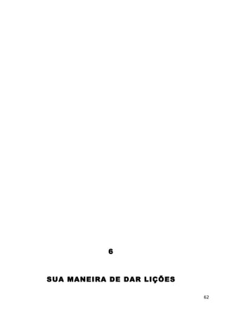 6
SUA MANEIRA DE DAR LIÇÕES
62
 