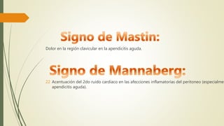 Dolor en la región clavicular en la apendicitis aguda.
22 Acentuación del 2do ruido cardiaco en las afecciones inflamatorias del peritoneo (especialmen
apendicitis aguda).
 