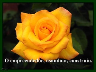 O empreendedor, usando-a, construiu.O empreendedor, usando-a, construiu.
 