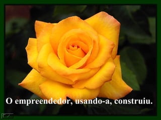 O empreendedor, usando-a, construiu.  