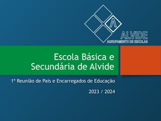 Escola Básica e
Secundária de Alvide
1ª Reunião de Pais e Encarregados de Educação
2023 / 2024
 