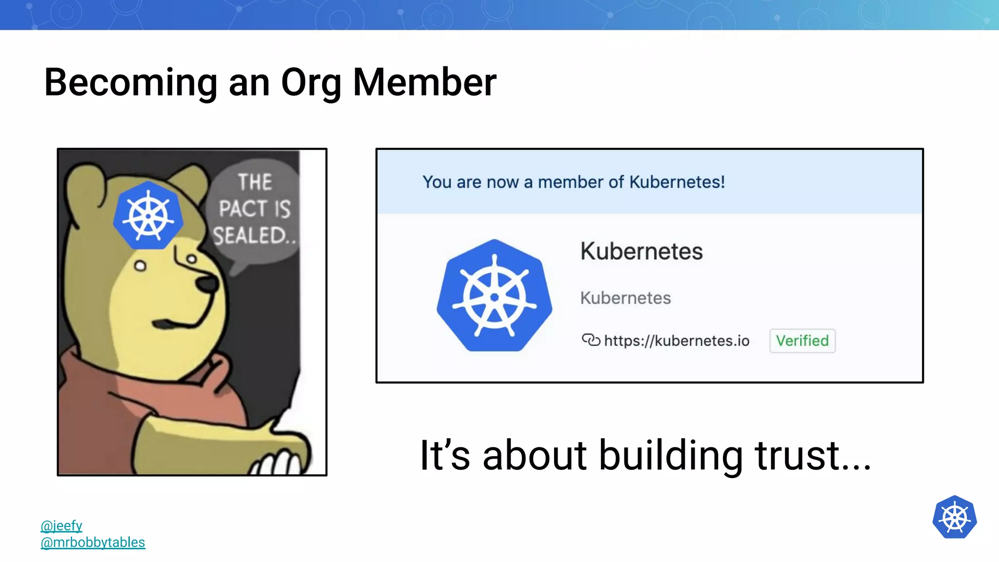 Becoming an Org Member
It’s about building trust...
@jeefy
@mrbobbytables
 