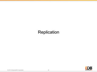 © 2014 EnterpriseDB Corporation. 30
Replication
 