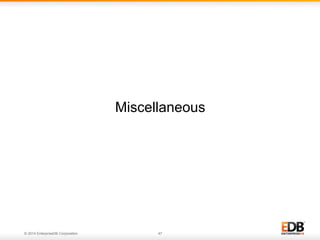 © 2014 EnterpriseDB Corporation. 47
Miscellaneous
 