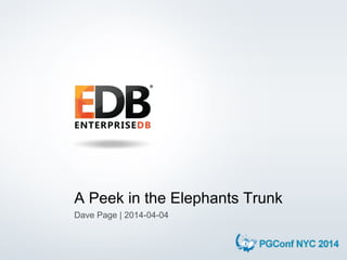 © 2014 EnterpriseDB Corporation. 1
A Peek in the Elephants Trunk
Dave Page | 2014-04-04
 