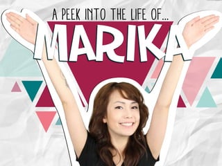 A Peek into the Life of...
Marika
 