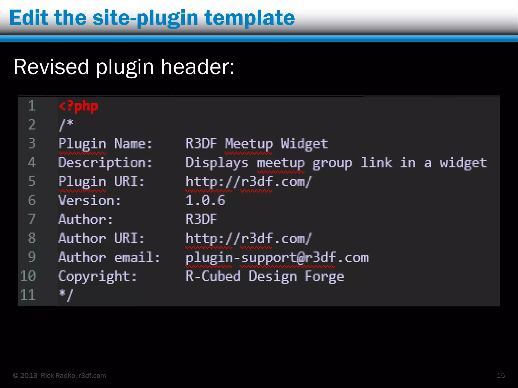 © 2013 Rick Radko, r3df.com
Edit the site-plugin template
Revised plugin header:
15
 